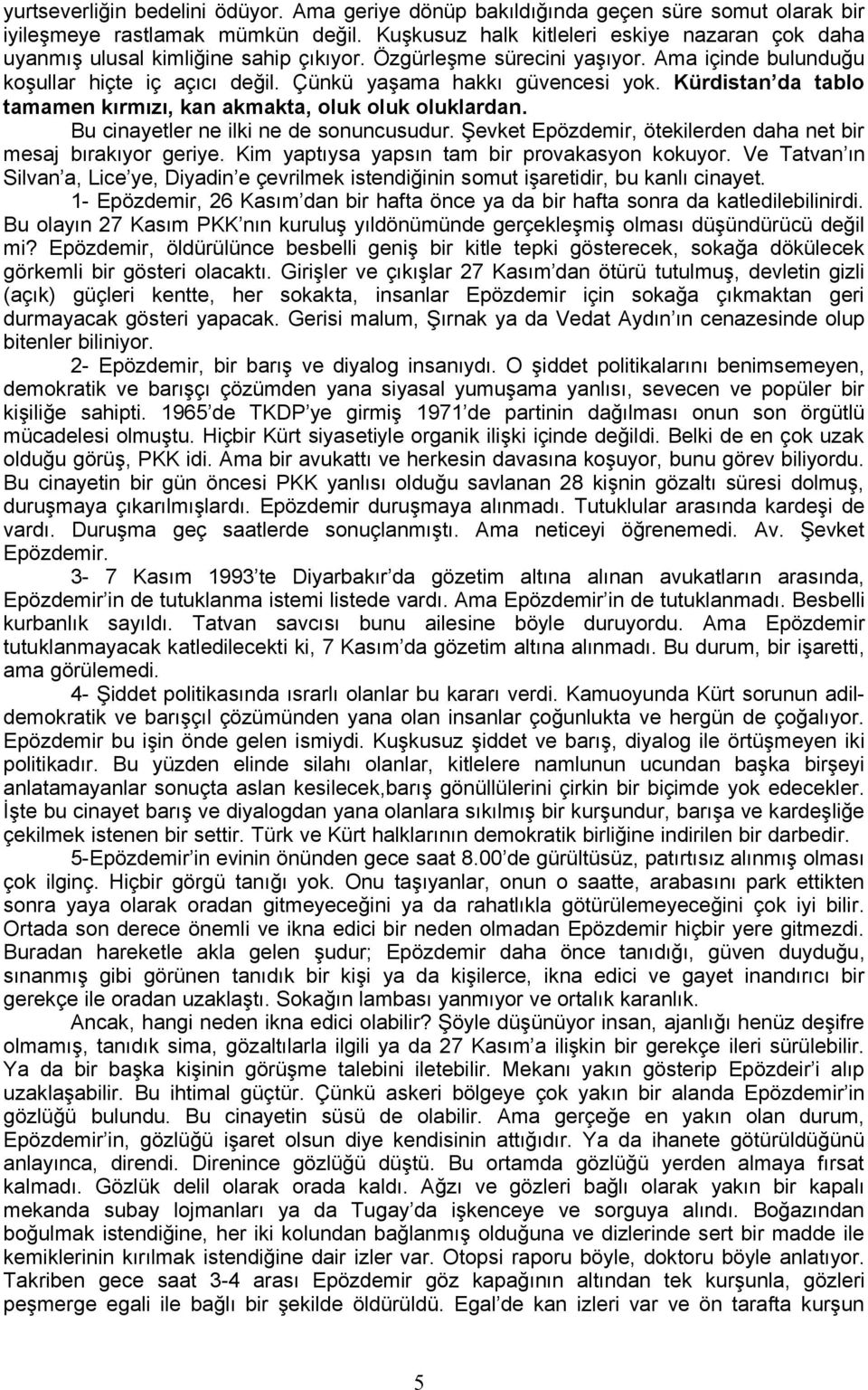 Çünkü yaşama hakkı güvencesi yok. Kürdistan da tablo tamamen kırmızı, kan akmakta, oluk oluk oluklardan. Bu cinayetler ne ilki ne de sonuncusudur.