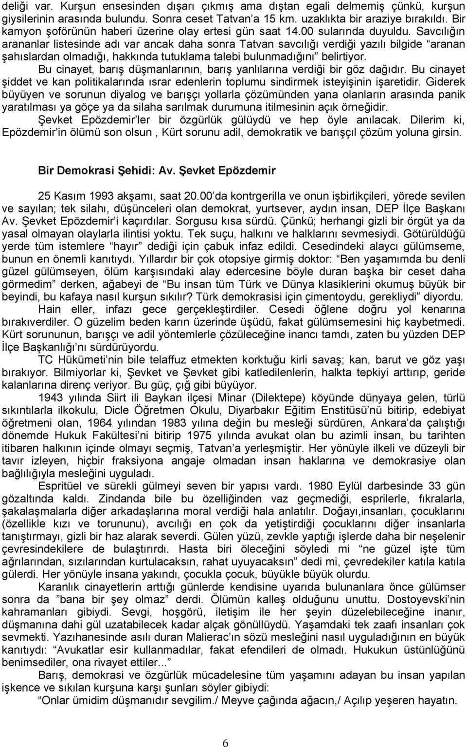 Savcılığın arananlar listesinde adı var ancak daha sonra Tatvan savcılığı verdiği yazılı bilgide aranan şahıslardan olmadığı, hakkında tutuklama talebi bulunmadığını belirtiyor.