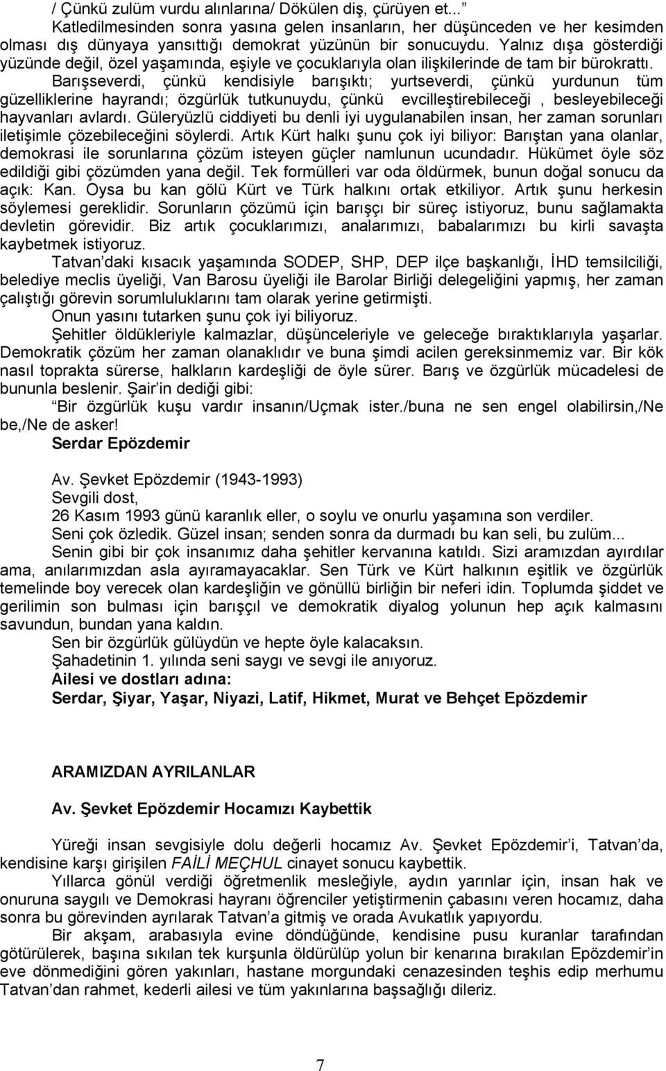 Barışseverdi, çünkü kendisiyle barışıktı; yurtseverdi, çünkü yurdunun tüm güzelliklerine hayrandı; özgürlük tutkunuydu, çünkü evcilleştirebileceği, besleyebileceği hayvanları avlardı.