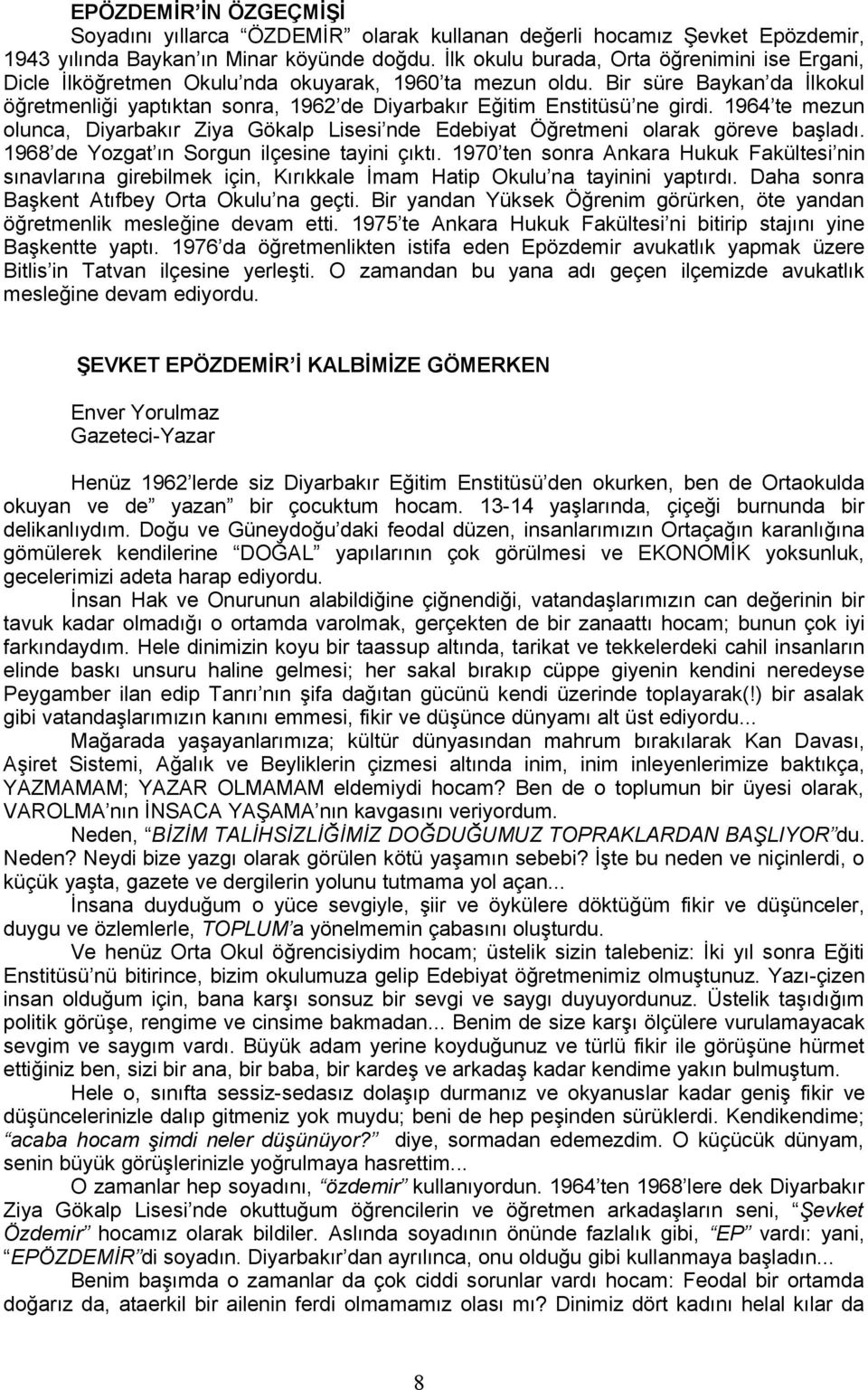 Bir süre Baykan da İlkokul öğretmenliği yaptıktan sonra, 1962 de Diyarbakır Eğitim Enstitüsü ne girdi. 1964 te mezun olunca, Diyarbakır Ziya Gökalp Lisesi nde Edebiyat Öğretmeni olarak göreve başladı.