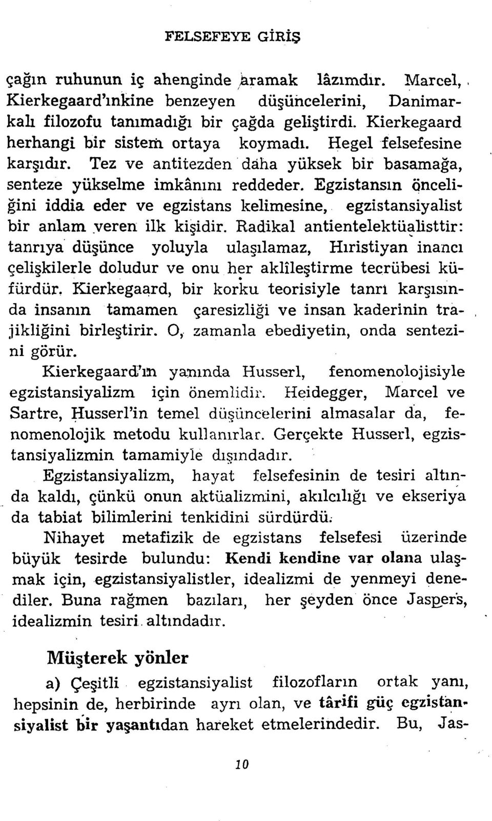 Egzistansın önceliği ni iddia eder ve egzistans kelimesine, egzistansiyalist bir anlam.veren ilk kişidir.