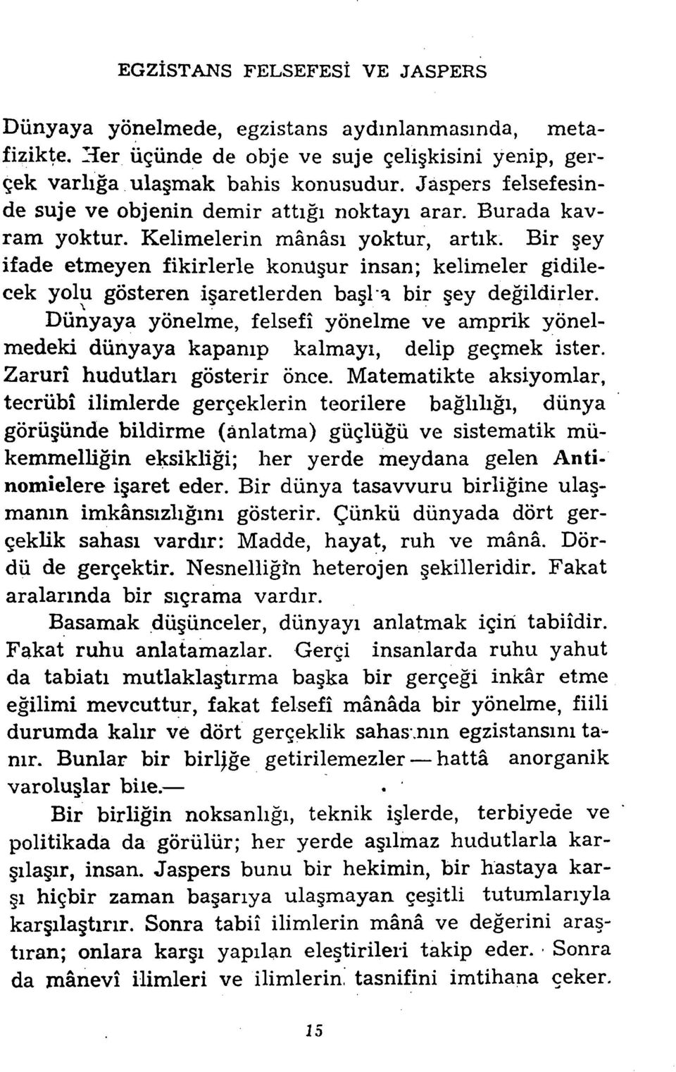 gösteren işaretlerden başl'~ bir şey değildirler. Dünyaya yönelme, felsefi yönelme ve amprik yönelmedeki dünyaya kapanıp kalmayı, delip geçmek ister. Zaruri hudutları gösterir önce.