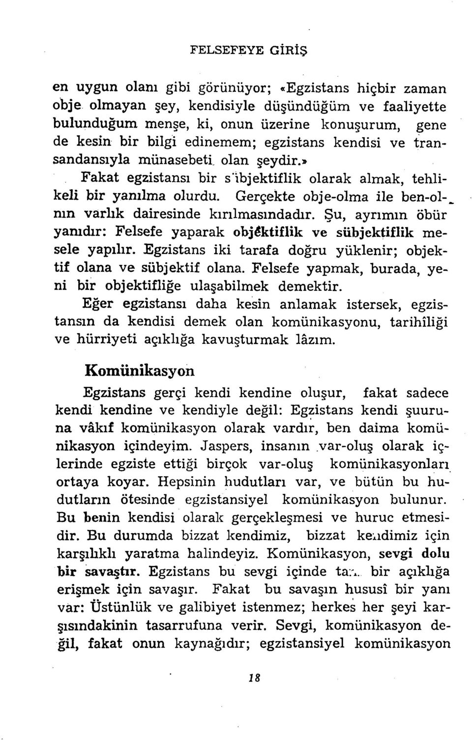 » Fakat egzistansı bir s'ıbjektiflik olarak almak, tehlikeli bir yanılma olurdu, Gerçekte obje-olma ile ben-ol-_ mn varlık dairesinde kırılmasındadır.