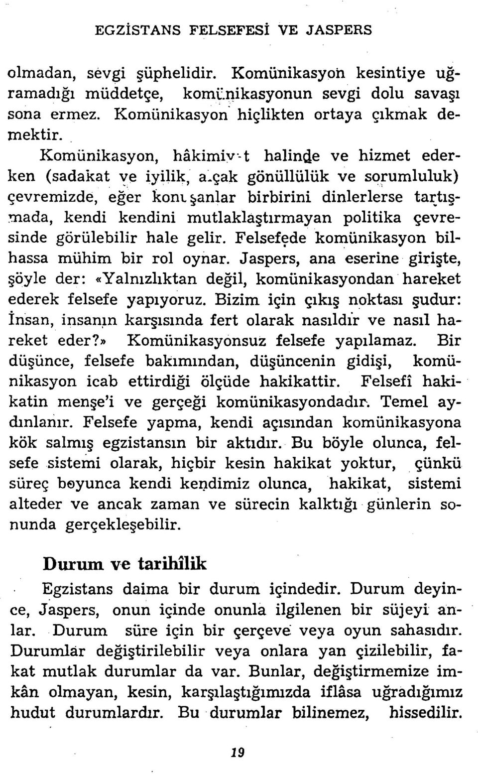 mutlaklaştırmayan politika çevresinde görülebilir hale gelir. Felsef~de komünikasyon bilhassa mühim bir roloynar.