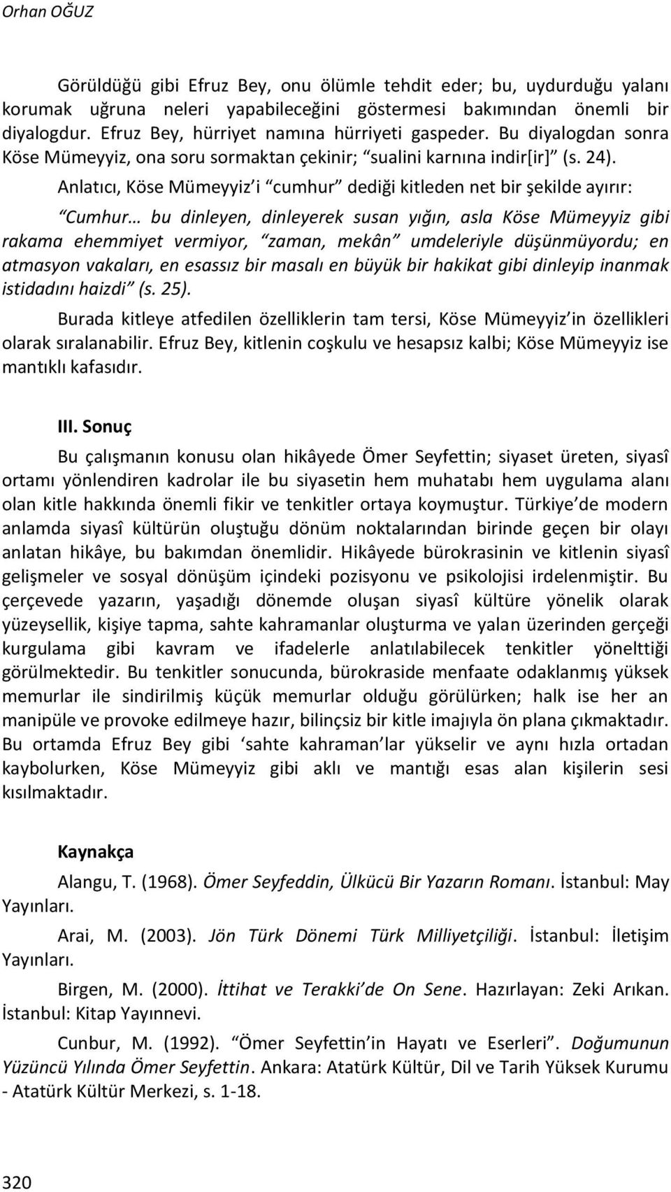 Anlatıcı, Köse Mümeyyiz i cumhur dediği kitleden net bir şekilde ayırır: Cumhur bu dinleyen, dinleyerek susan yığın, asla Köse Mümeyyiz gibi rakama ehemmiyet vermiyor, zaman, mekân umdeleriyle