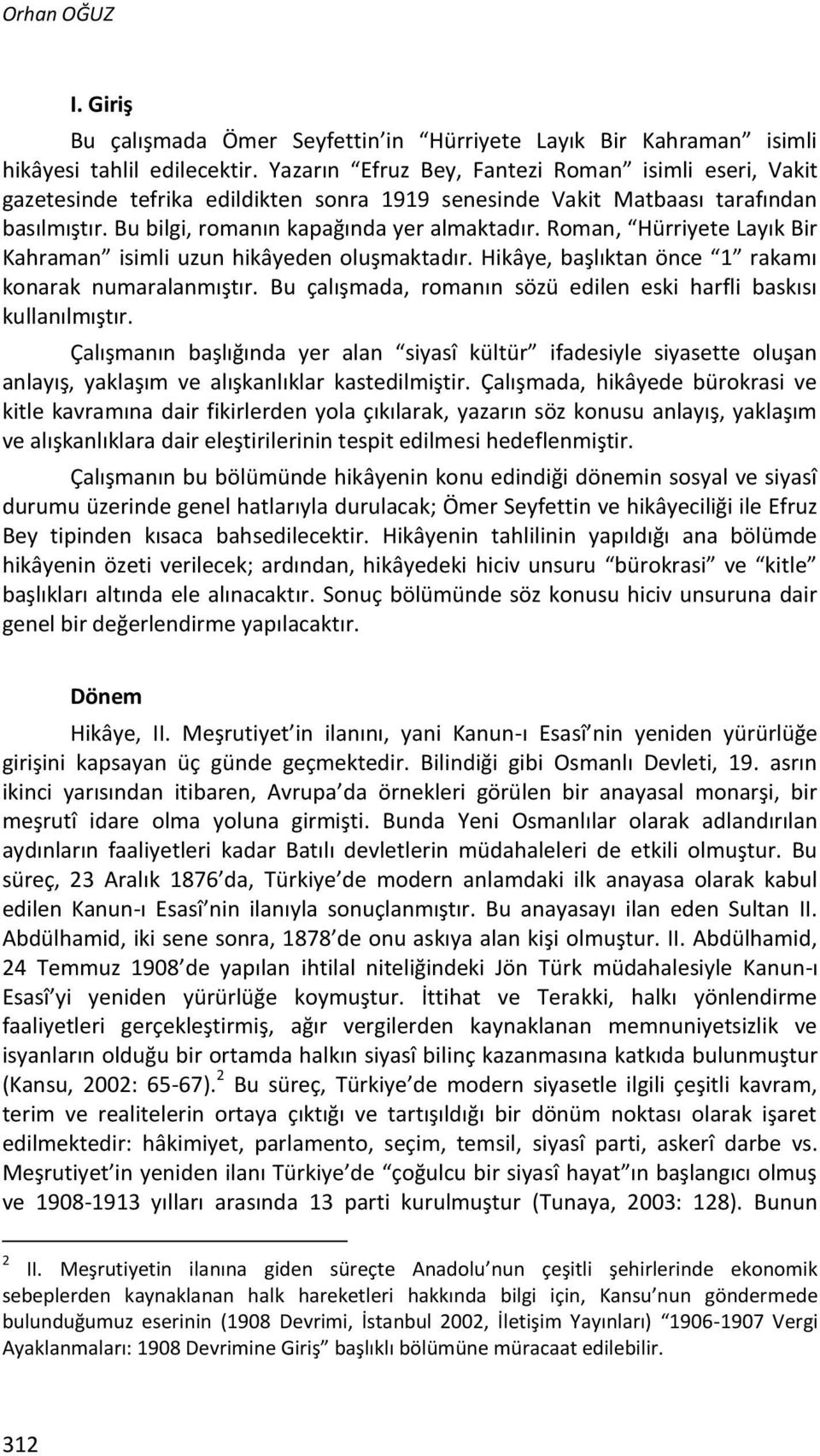 Roman, Hürriyete Layık Bir Kahraman isimli uzun hikâyeden oluşmaktadır. Hikâye, başlıktan önce 1 rakamı konarak numaralanmıştır. Bu çalışmada, romanın sözü edilen eski harfli baskısı kullanılmıştır.