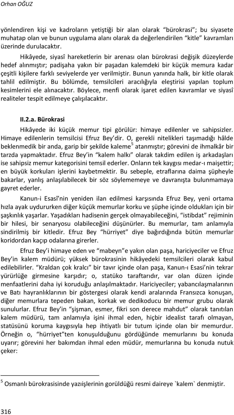 verilmiştir. Bunun yanında halk, bir kitle olarak tahlil edilmiştir. Bu bölümde, temsilcileri aracılığıyla eleştirisi yapılan toplum kesimlerini ele alınacaktır.