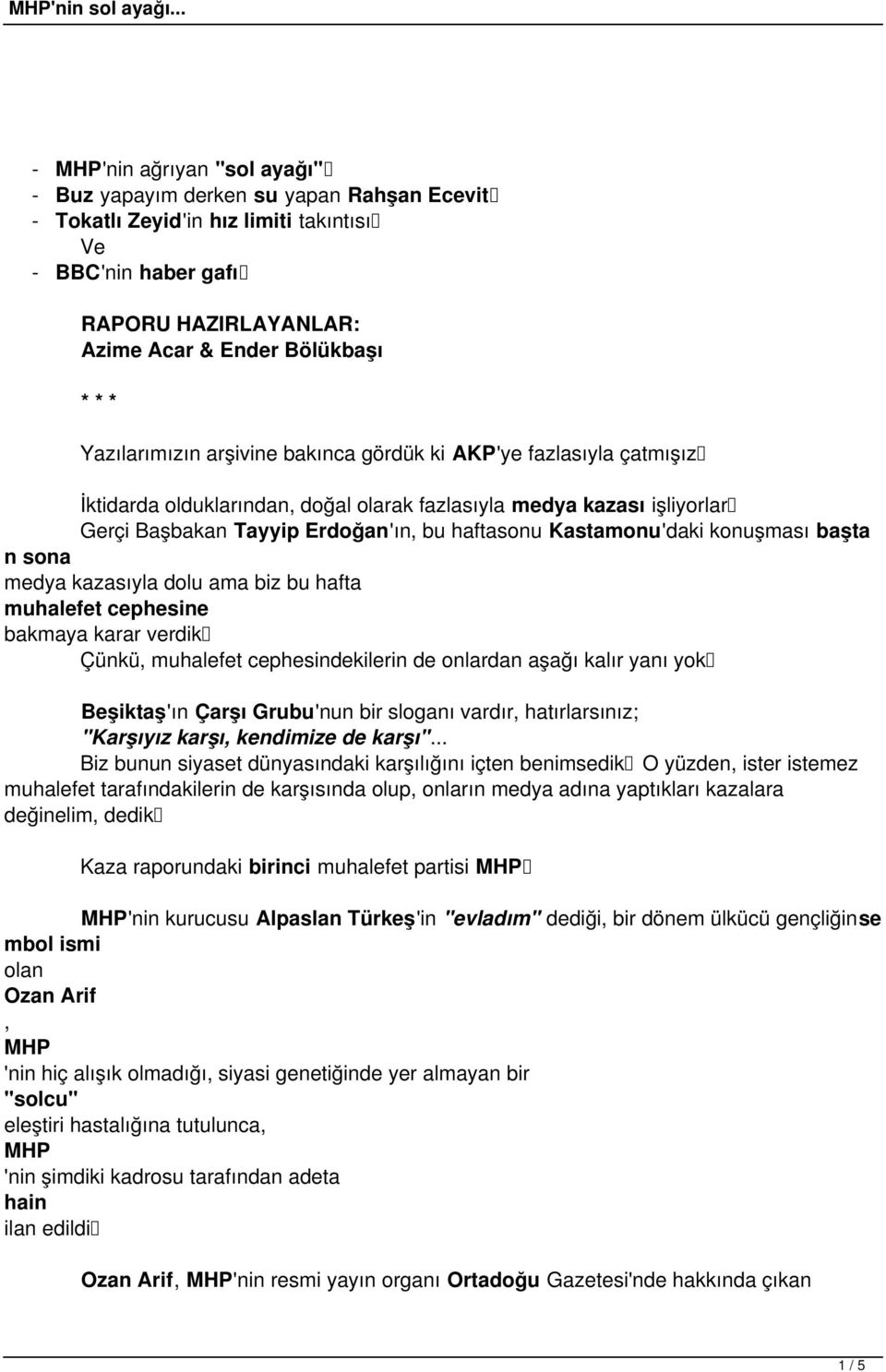 Kastamonu'daki konuşması başta n sona medya kazasıyla dolu ama biz bu hafta muhalefet cephesine bakmaya karar verdik Çünkü, muhalefet cephesindekilerin de onlardan aşağı kalır yanı yok Beşiktaş'ın