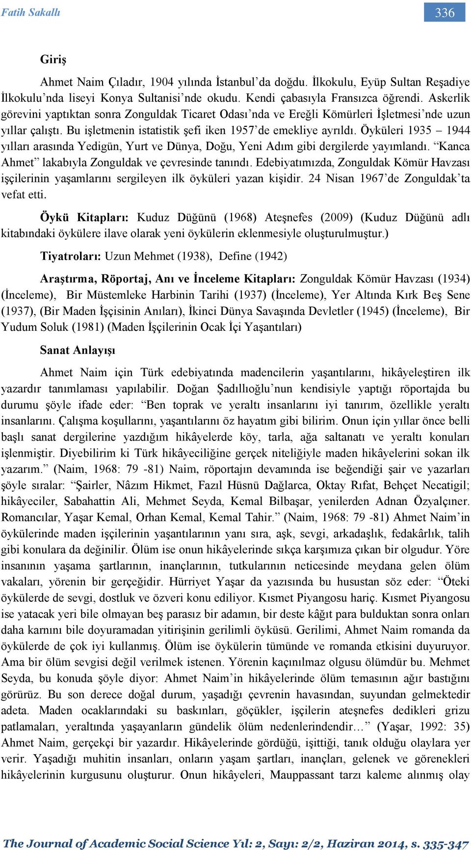 Öyküleri 1935 1944 yılları arasında Yedigün, Yurt ve Dünya, Doğu, Yeni Adım gibi dergilerde yayımlandı. Kanca Ahmet lakabıyla Zonguldak ve çevresinde tanındı.