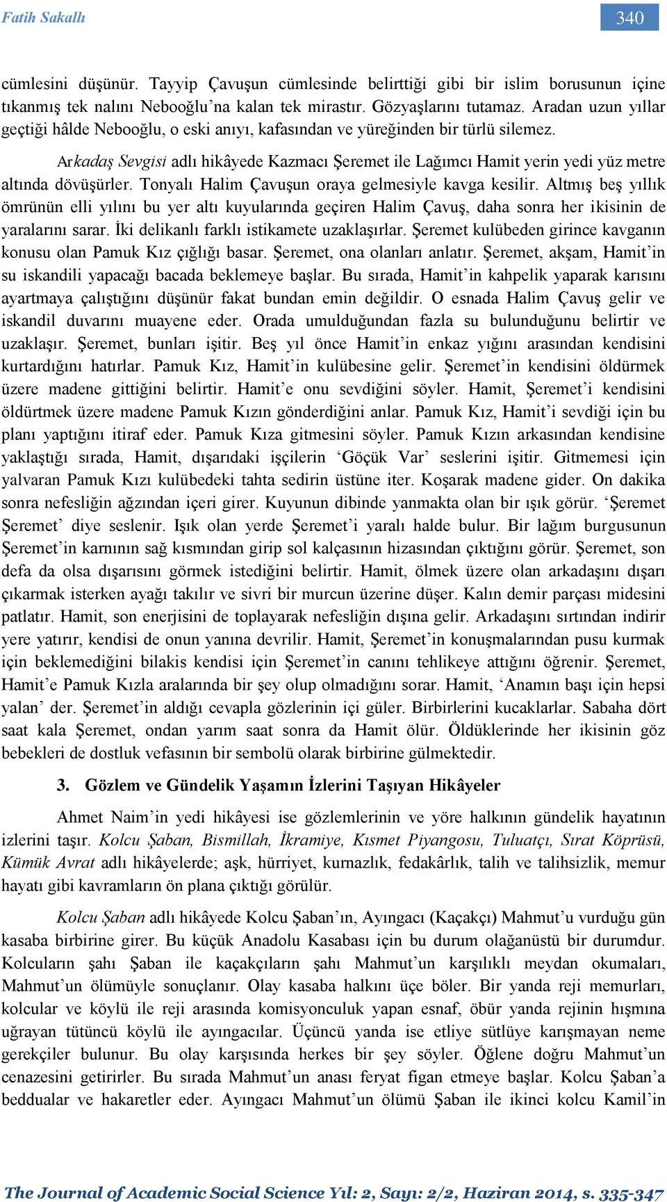 Arkadaş Sevgisi adlı hikâyede Kazmacı Şeremet ile Lağımcı Hamit yerin yedi yüz metre altında dövüşürler. Tonyalı Halim Çavuşun oraya gelmesiyle kavga kesilir.