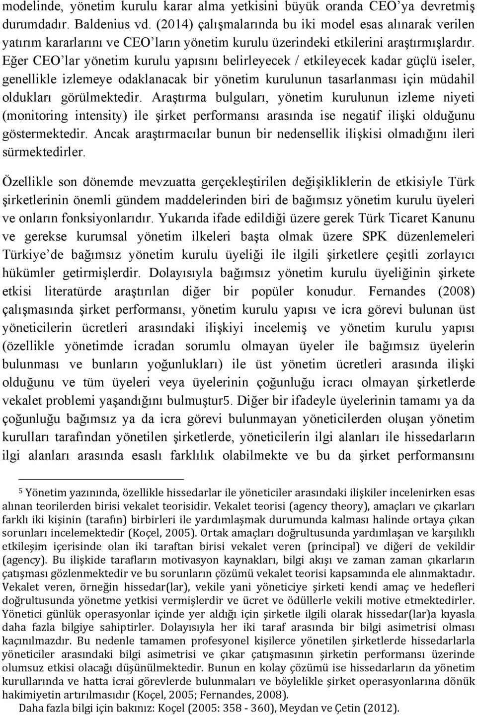 Eğer CEO lar yönetim kurulu yapısını belirleyecek / etkileyecek kadar güçlü iseler, genellikle izlemeye odaklanacak bir yönetim kurulunun tasarlanması için müdahil oldukları görülmektedir.