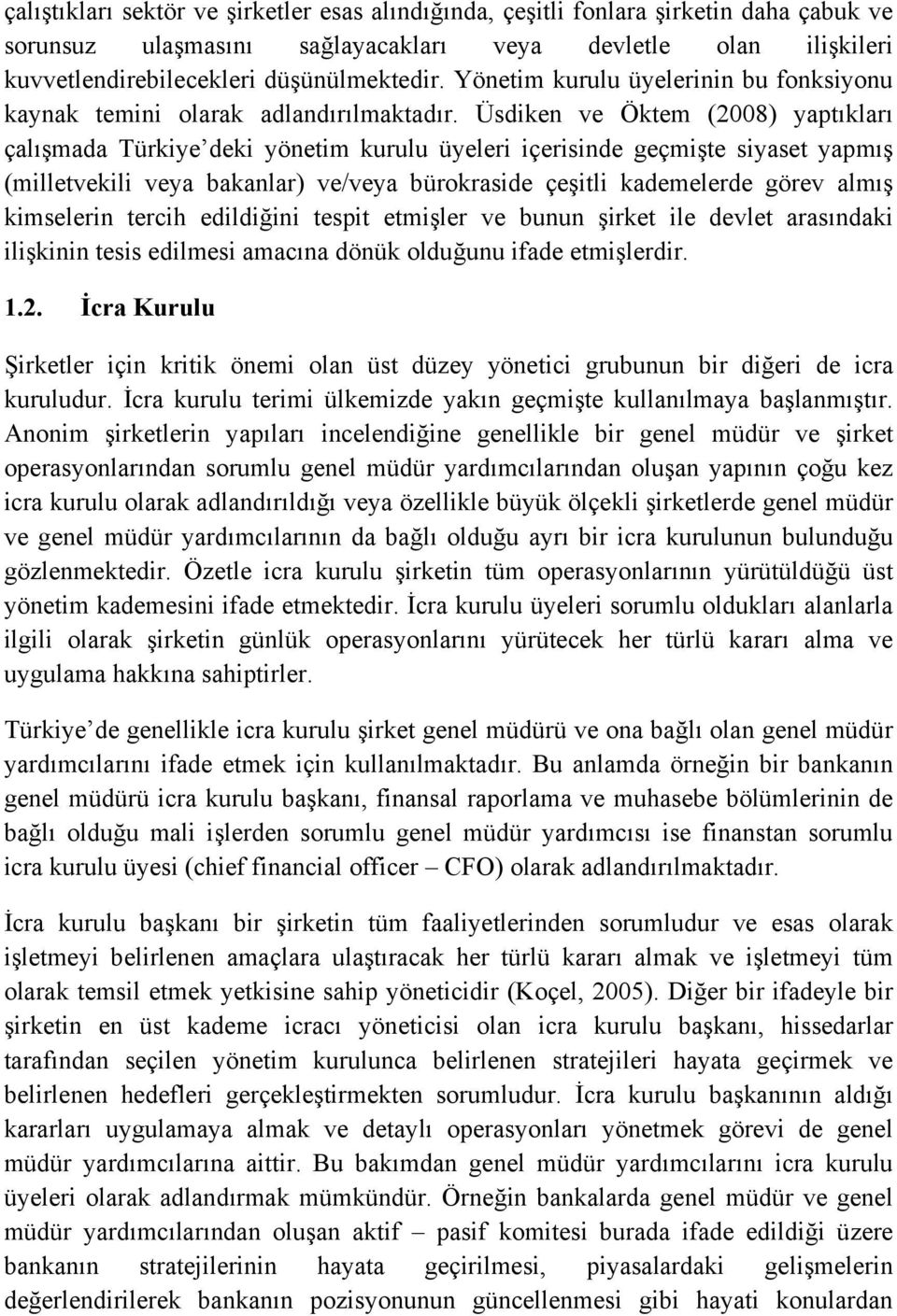 Üsdiken ve Öktem (2008) yaptıkları çalışmada Türkiye deki yönetim kurulu üyeleri içerisinde geçmişte siyaset yapmış (milletvekili veya bakanlar) ve/veya bürokraside çeşitli kademelerde görev almış