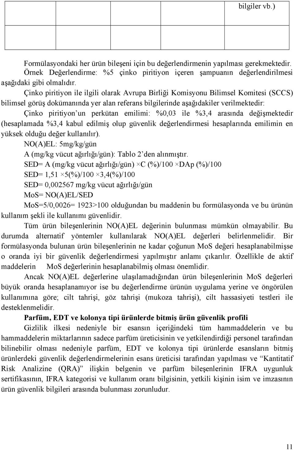 emilimi: %0,03 ile %3,4 arasında değişmektedir (hesaplamada %3,4 kabul edilmiş olup güvenlik değerlendirmesi hesaplarında emilimin en yüksek olduğu değer kullanılır).