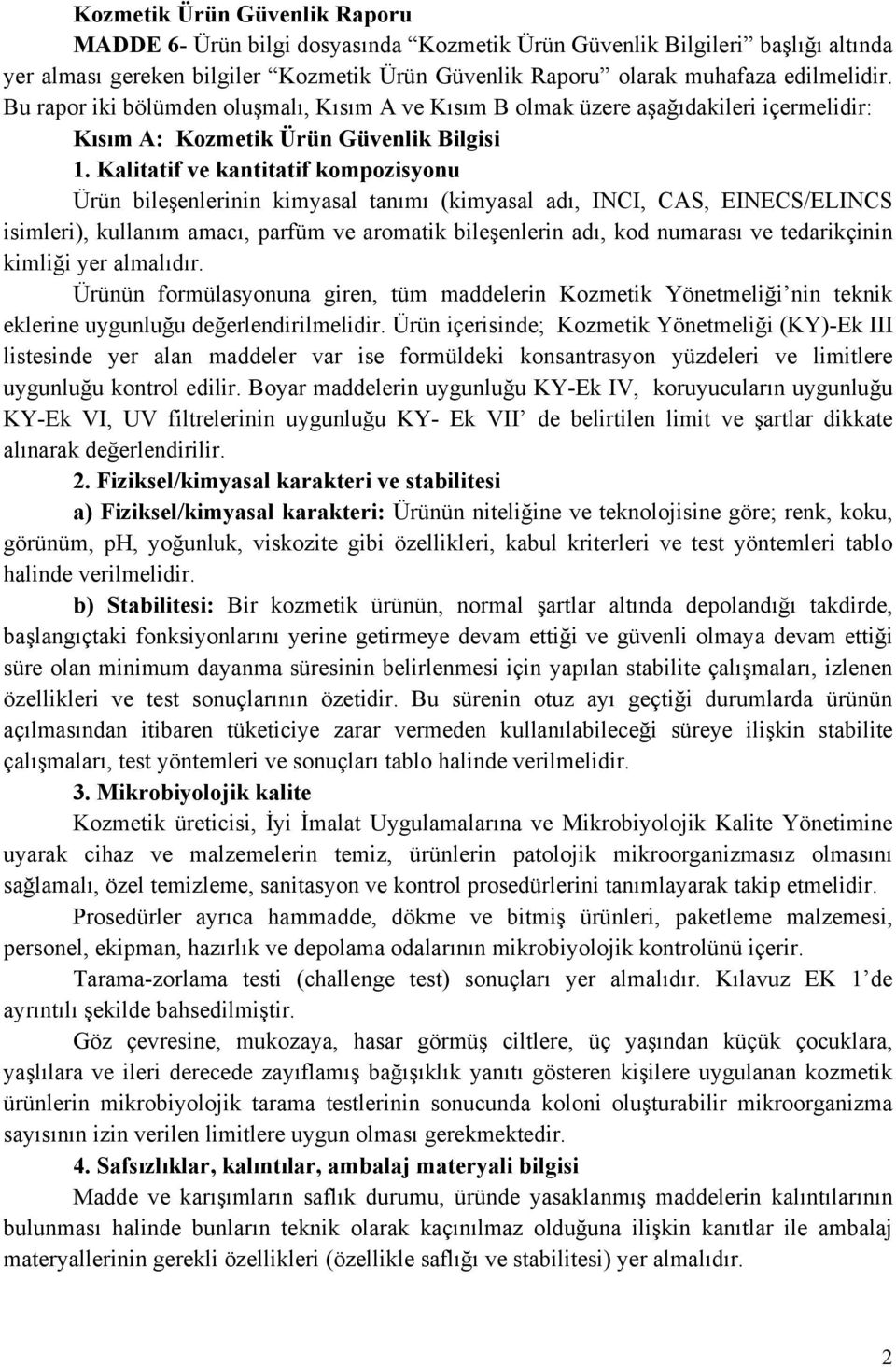 Kalitatif ve kantitatif kompozisyonu Ürün bileşenlerinin kimyasal tanımı (kimyasal adı, INCI, CAS, EINECS/ELINCS isimleri), kullanım amacı, parfüm ve aromatik bileşenlerin adı, kod numarası ve