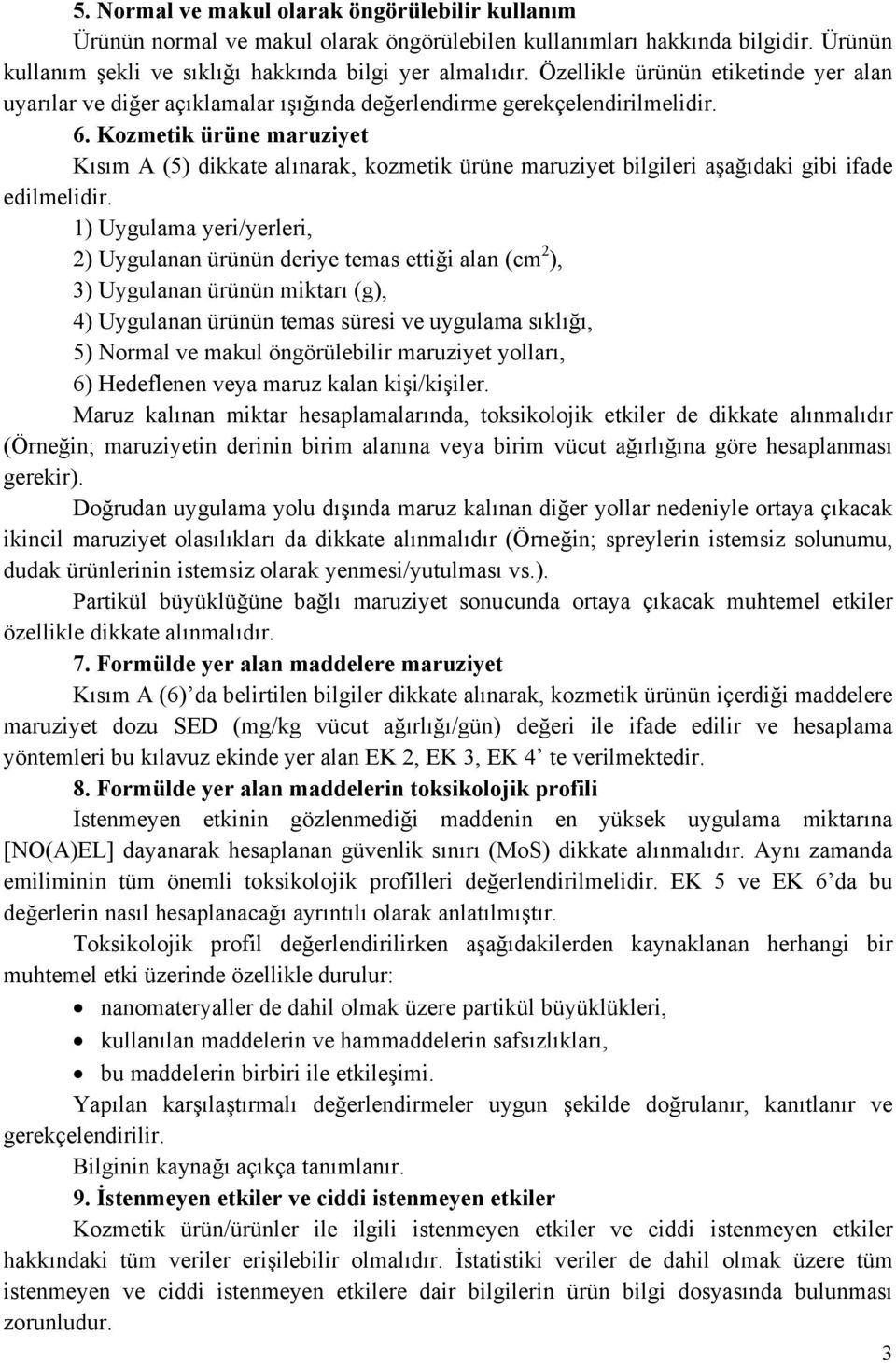 Kozmetik ürüne maruziyet Kısım A (5) dikkate alınarak, kozmetik ürüne maruziyet bilgileri aşağıdaki gibi ifade edilmelidir.