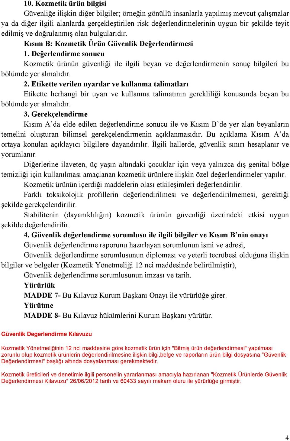 Değerlendirme sonucu Kozmetik ürünün güvenliği ile ilgili beyan ve değerlendirmenin sonuç bilgileri bu bölümde yer almalıdır. 2.