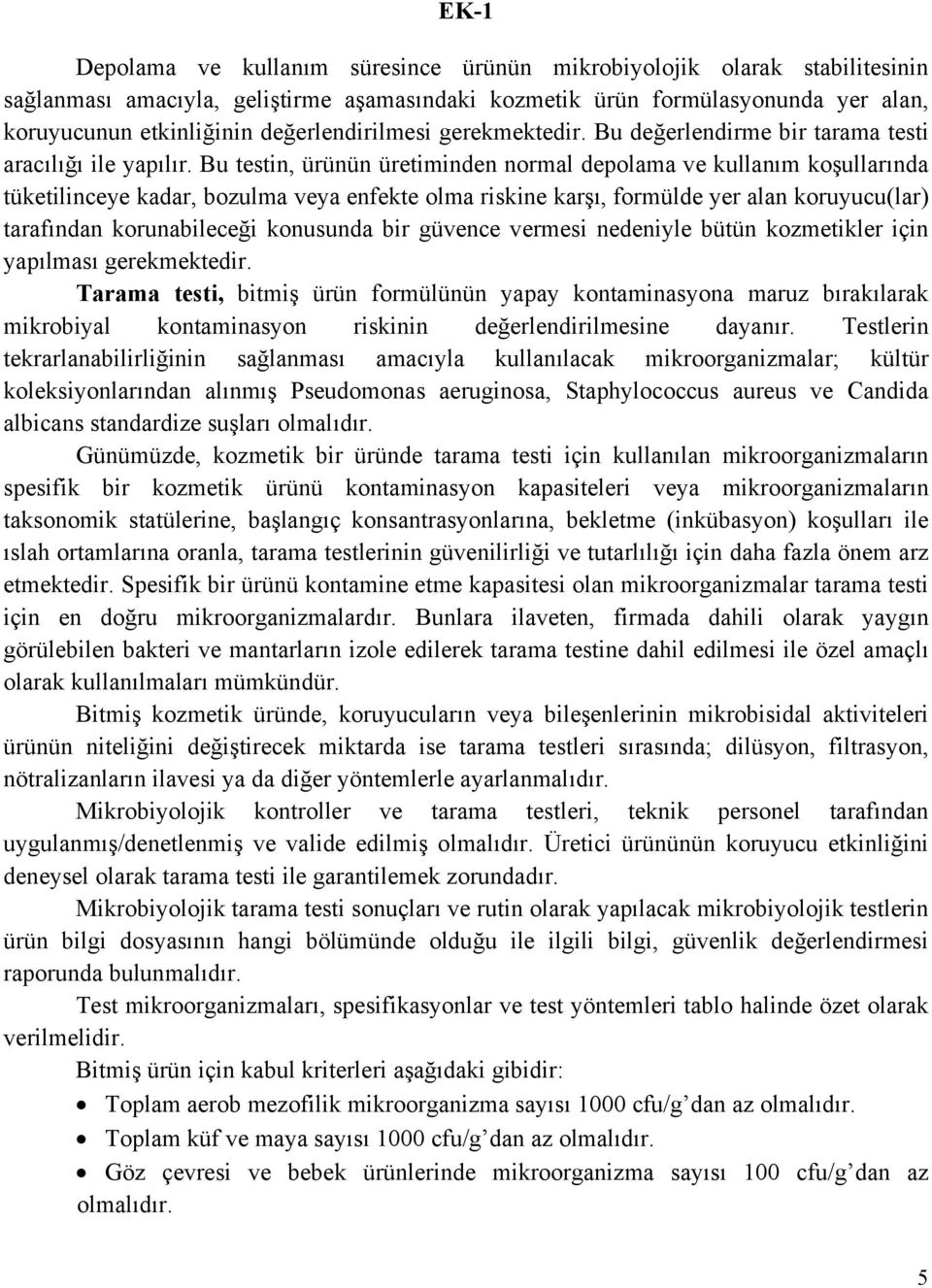 Bu testin, ürünün üretiminden normal depolama ve kullanım koşullarında tüketilinceye kadar, bozulma veya enfekte olma riskine karşı, formülde yer alan koruyucu(lar) tarafından korunabileceği