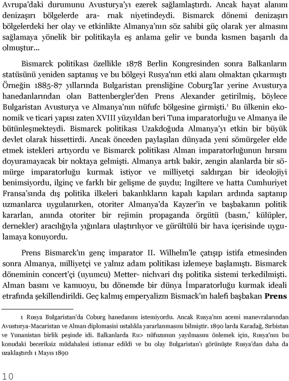 .. Bismarck politikası özellikle 1878 Berlin Kongresinden sonra Balkanların statüsünü yeniden saptamış ve bu bölgeyi Rusya'nın etki alanı olmaktan çıkarmıştı Örneğin 1885-87 yıllarında Bulgaristan