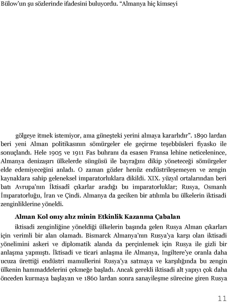 Hele 1905 ve 1911 Fas buhranı da esasen Fransa lehine neticelenince, Almanya denizaşırı ülkelerde süngüsü ile bayrağını dikip yöneteceği sömürgeler elde edemiyeceğini anladı.