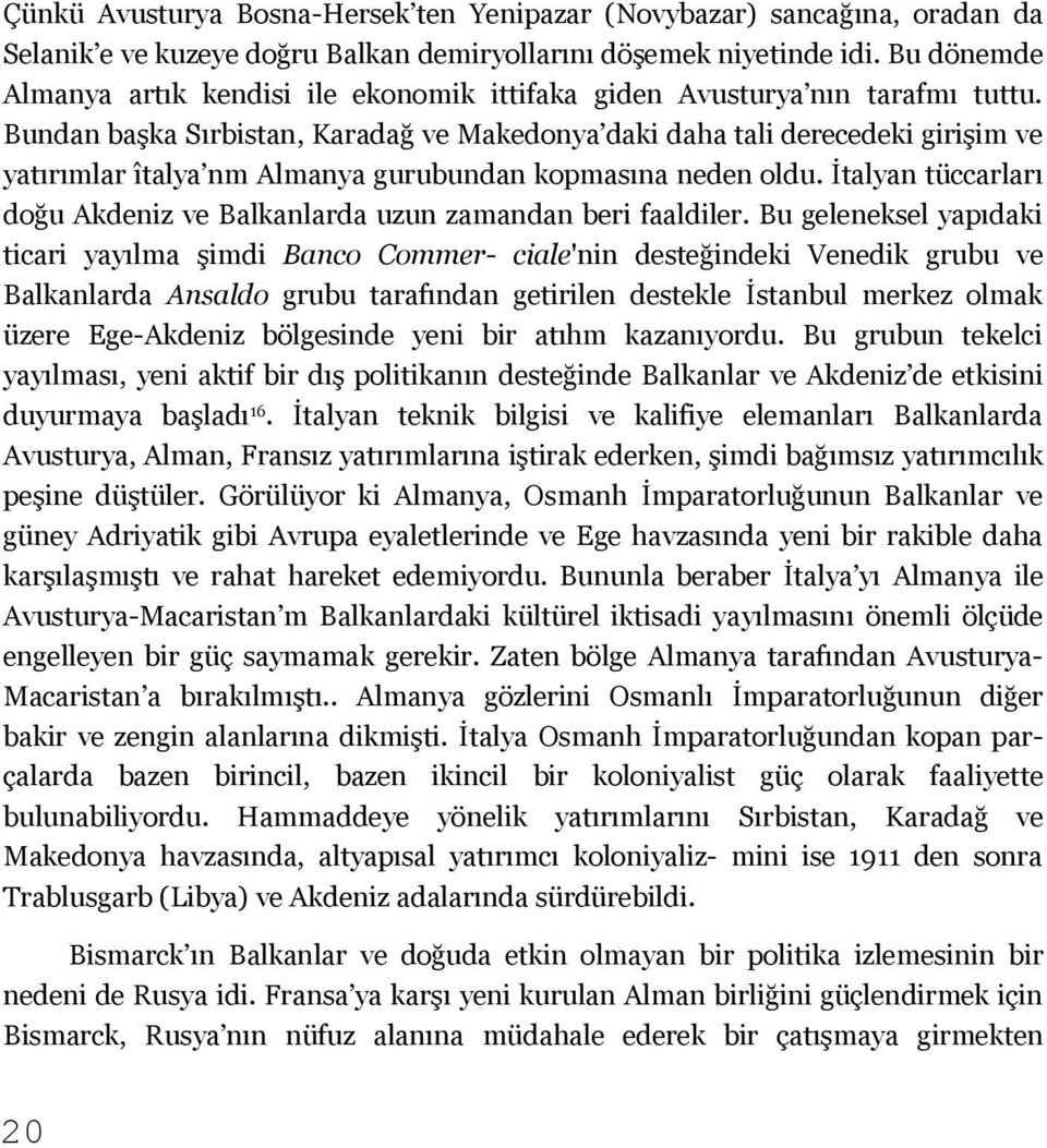 Bundan başka Sırbistan, Karadağ ve Makedonya daki daha tali derecedeki girişim ve yatırımlar îtalya nm Almanya gurubundan kopmasına neden oldu.