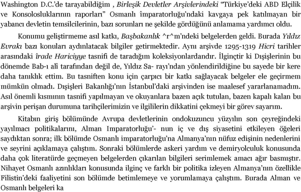 bazı sorunları ne şekilde gördüğünü anlamama yardımcı oldu. Konumu geliştirmeme asıl katkı, Başbakanlık ^r^m ndeki belgelerden geldi.