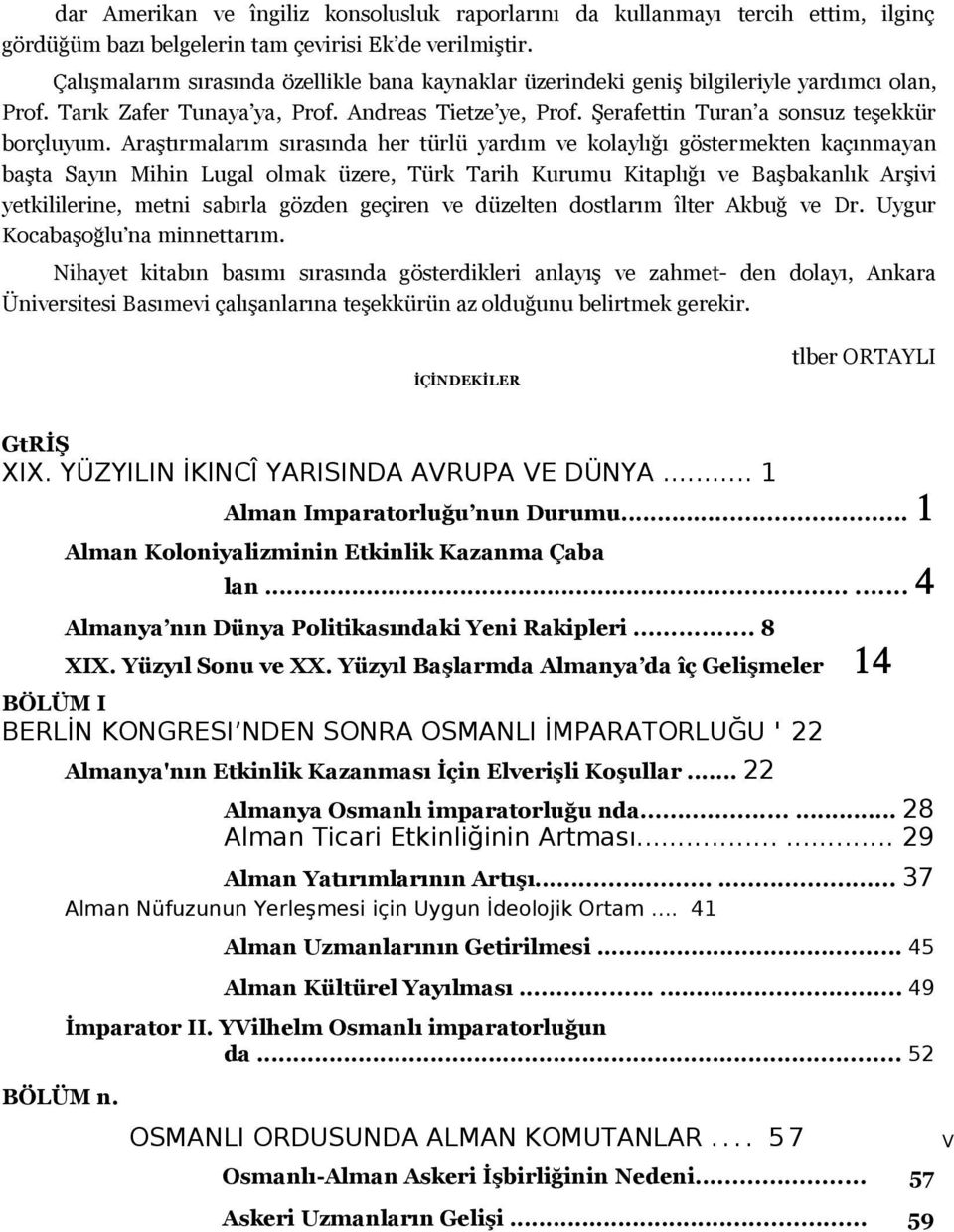 Araştırmalarım sırasında her türlü yardım ve kolaylığı göstermekten kaçınmayan başta Sayın Mihin Lugal olmak üzere, Türk Tarih Kurumu Kitaplığı ve Başbakanlık Arşivi yetkililerine, metni sabırla