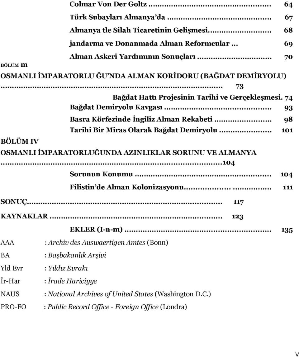 .. 93 Basra Körfezinde İngiliz Alman Rekabeti... 98 Tarihi Bir Miras Olarak Bağdat Demiryolu... 101 OSMANLI İMPARATORLUĞUNDA AZINLIKLAR SORUNU VE ALMANYA...104 Sorunun Konumu.