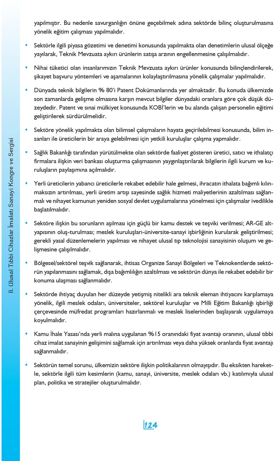 Nihai tüketici olan insanlarımızın Teknik Mevzuata aykırı ürünler konusunda bilinçlendirilerek, şikayet başvuru yöntemleri ve aşamalarının kolaylaştırılmasına yönelik çalışmalar yapılmalıdır.