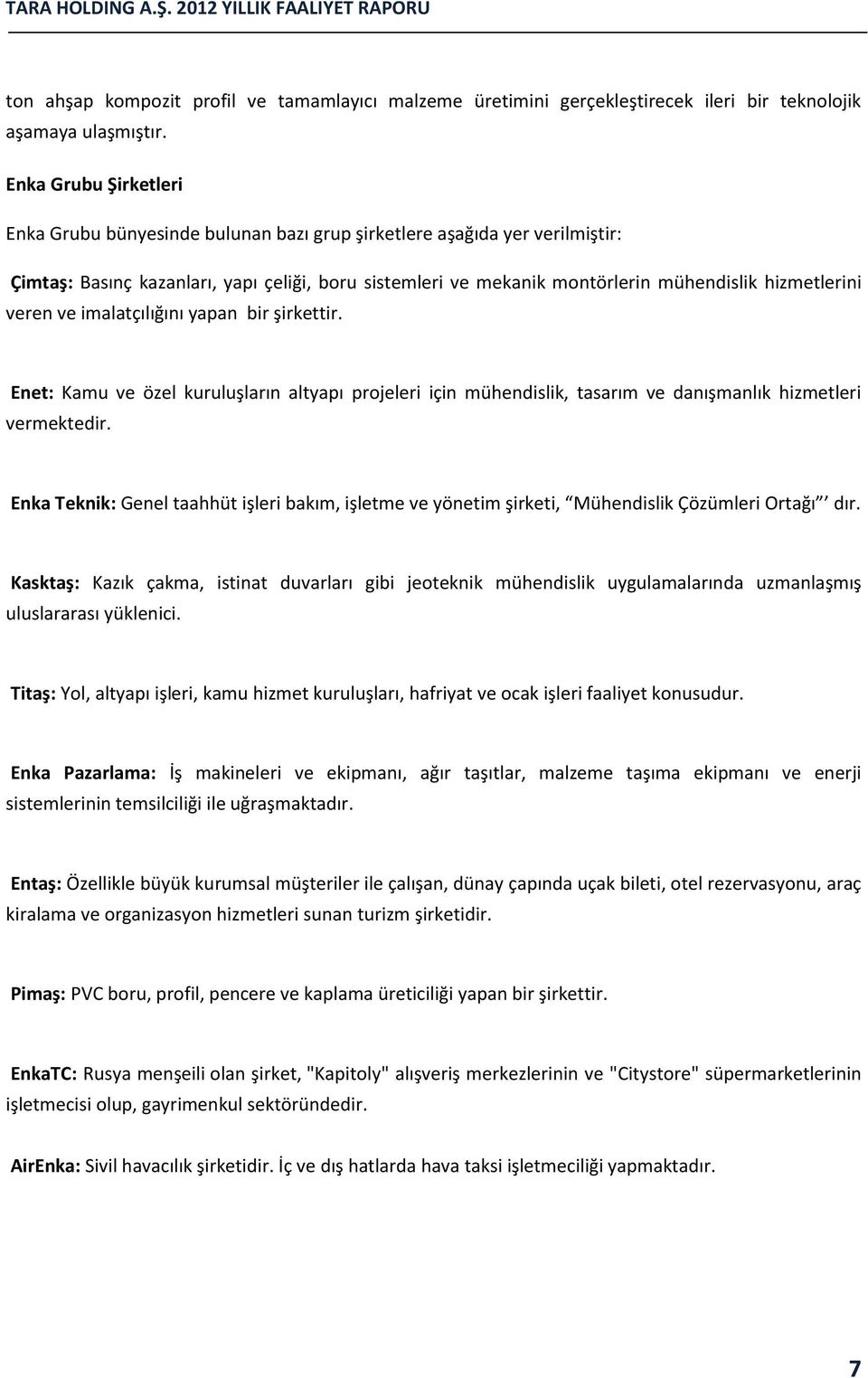 hizmetlerini veren ve imalatçılığını yapan bir şirkettir. Enet: Kamu ve özel kuruluşların altyapı projeleri için mühendislik, tasarım ve danışmanlık hizmetleri vermektedir.