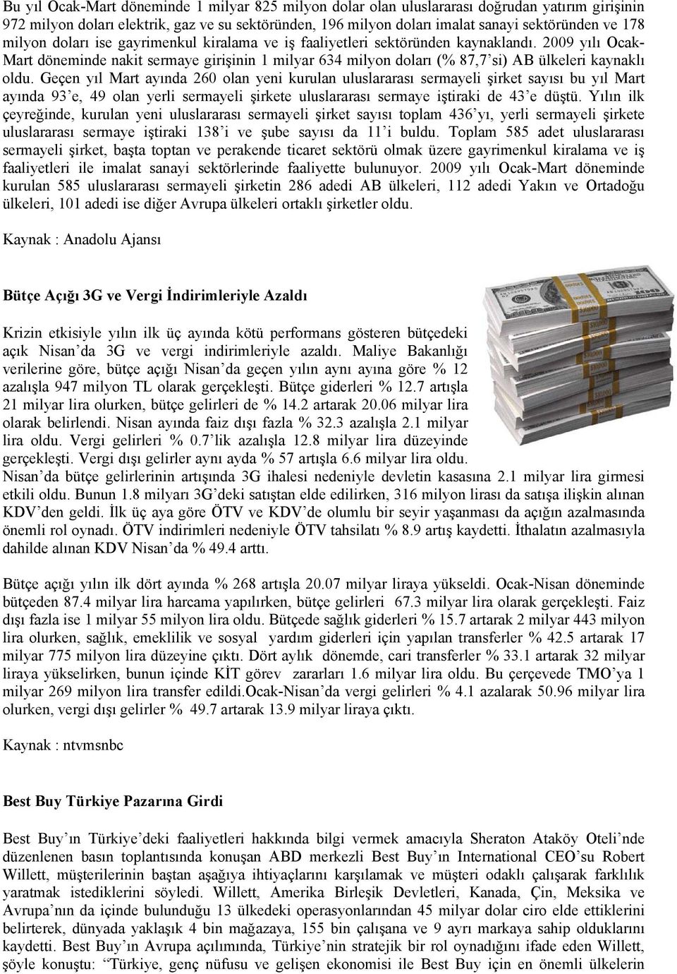 2009 yılı Ocak- Mart döneminde nakit sermaye girişinin 1 milyar 634 milyon doları (% 87,7 si) AB ülkeleri kaynaklı oldu.