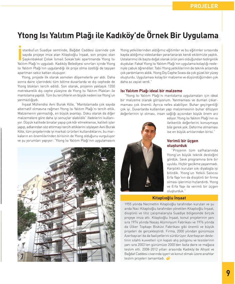 Kadıköy Belediyesi sınırları içinde Ytong Isı Yalıtım Plağı nın uygulandığı ilk proje olma özelliği de taşıyan apartman sekiz kattan oluşuyor. Ytong, projede ilk olarak asmolen döşemelerle yer aldı.