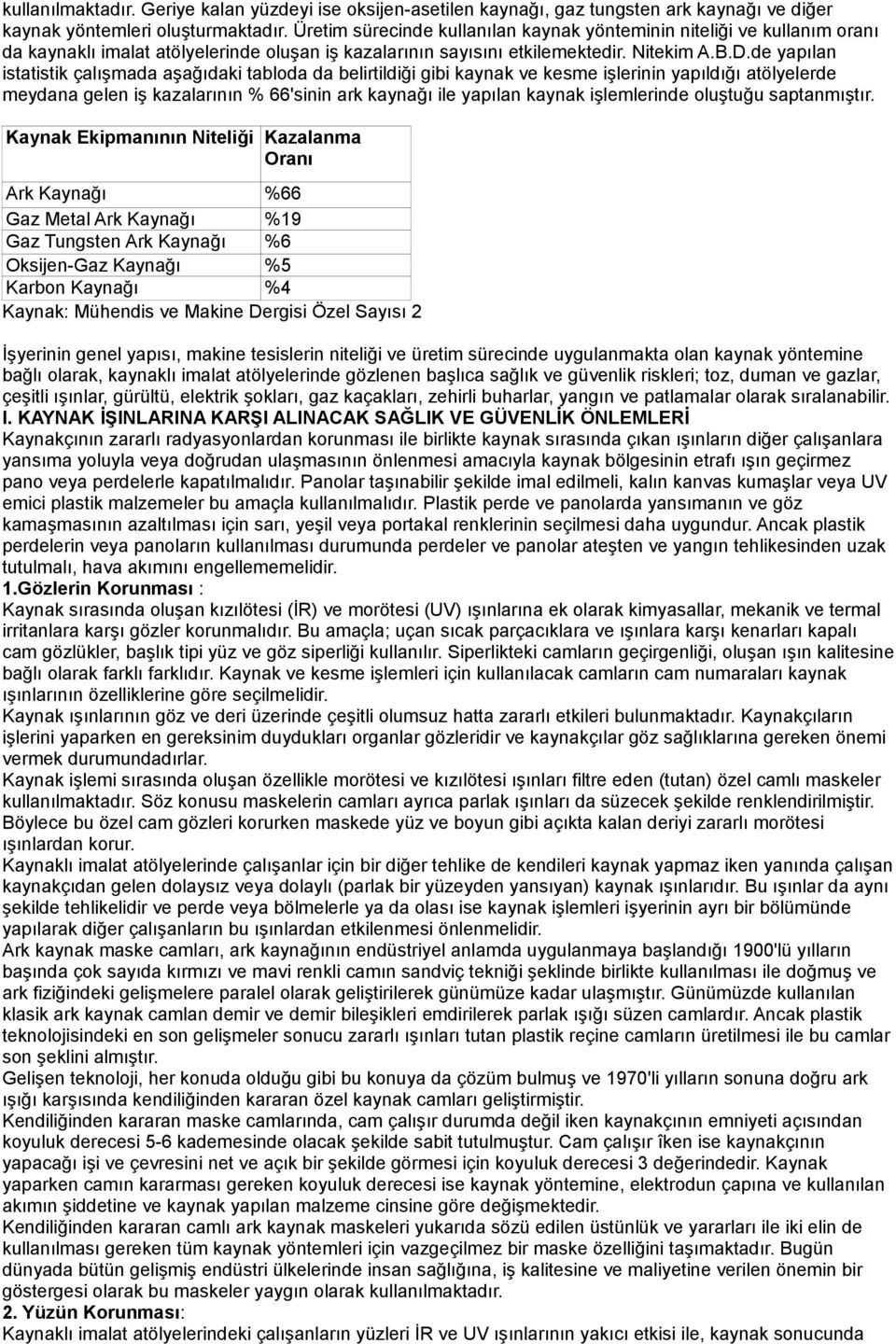 de yapılan istatistik çalışmada aşağıdaki tabloda da belirtildiği gibi kaynak ve kesme işlerinin yapıldığı atölyelerde meydana gelen iş kazalarının % 66'sinin ark kaynağı ile yapılan kaynak