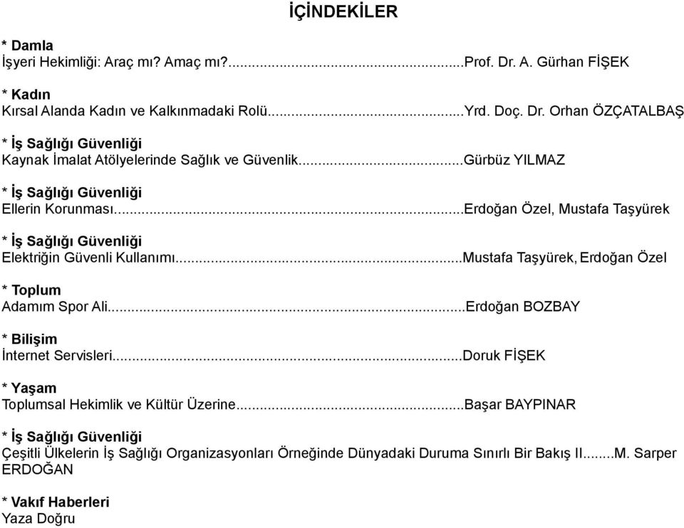 ..Mustafa Taşyürek, Erdoğan Özel * Toplum Adamım Spor Ali...Erdoğan BOZBAY * Bilişim İnternet Servisleri...Doruk FİŞEK * Yaşam Toplumsal Hekimlik ve Kültür Üzerine.