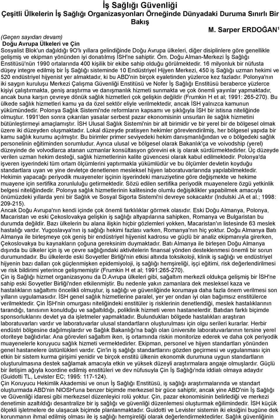 yönünden iyi donatılmış İSH'ne sahiptir. Örn. Doğu Alman-Merkezi İş Sağlığı Enstitüsü'nün 1990 ortalarında 400 kişilik bir ekibe sahip olduğu görülmektedir.