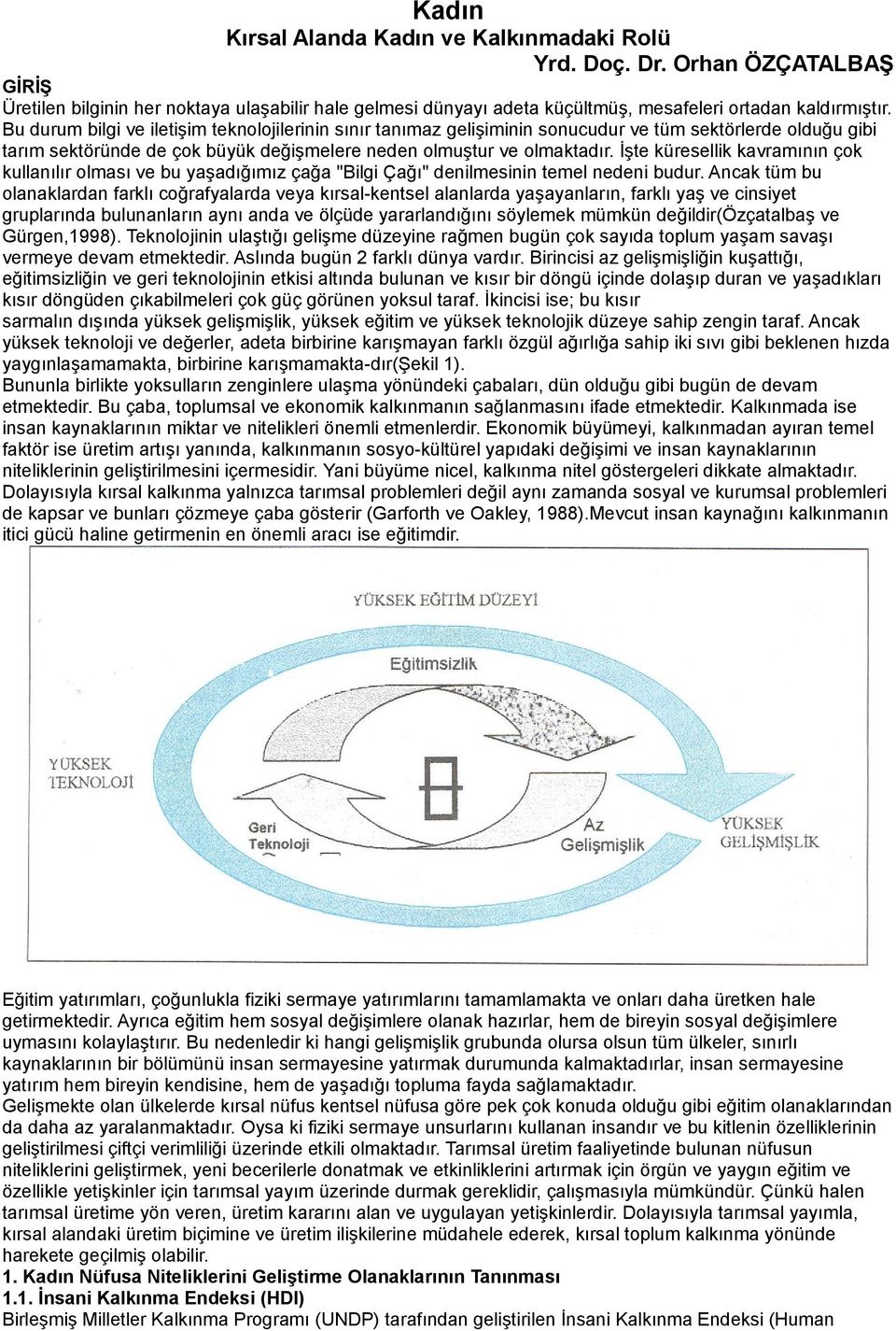 İşte küresellik kavramının çok kullanılır olması ve bu yaşadığımız çağa "Bilgi Çağı" denilmesinin temel nedeni budur.