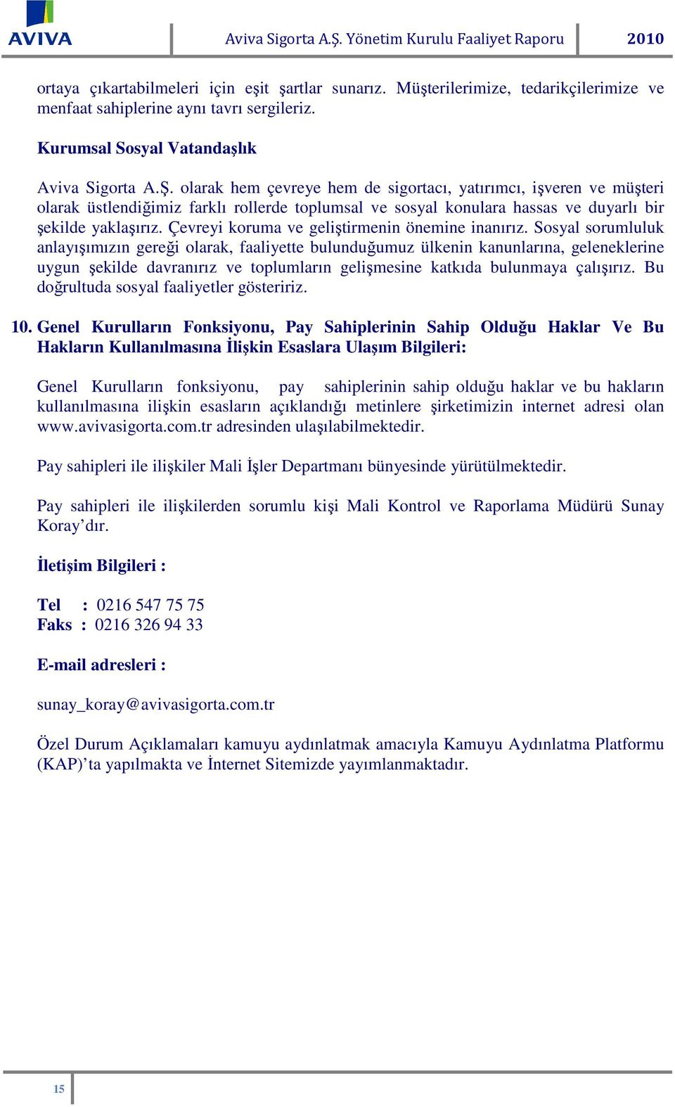 olarak hem çevreye hem de sigortacı, yatırımcı, işveren ve müşteri olarak üstlendiğimiz farklı rollerde toplumsal ve sosyal konulara hassas ve duyarlı bir şekilde yaklaşırız.