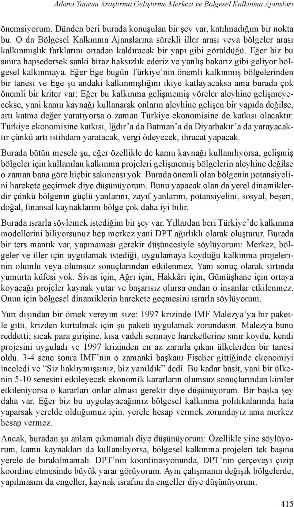 Eğer biz bu sınıra hapsedersek sanki biraz haksızlık ederiz ve yanlış bakarız gibi geliyor bölgesel kalkınmaya.