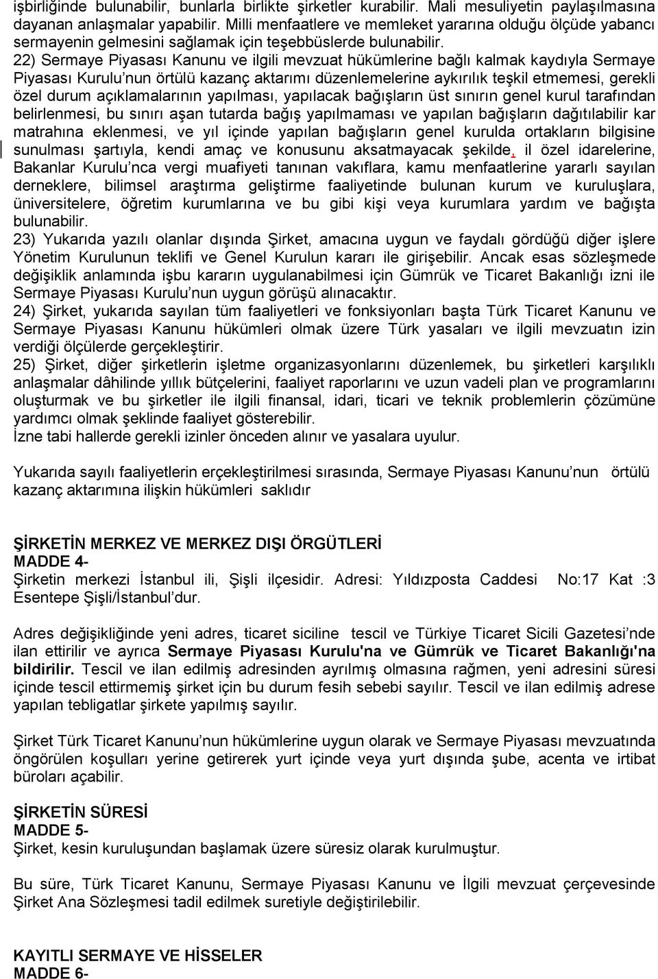 22) Sermaye Piyasası Kanunu ve ilgili mevzuat hükümlerine bağlı kalmak kaydıyla Sermaye Piyasası Kurulu nun örtülü kazanç aktarımı düzenlemelerine aykırılık teşkil etmemesi, gerekli özel durum