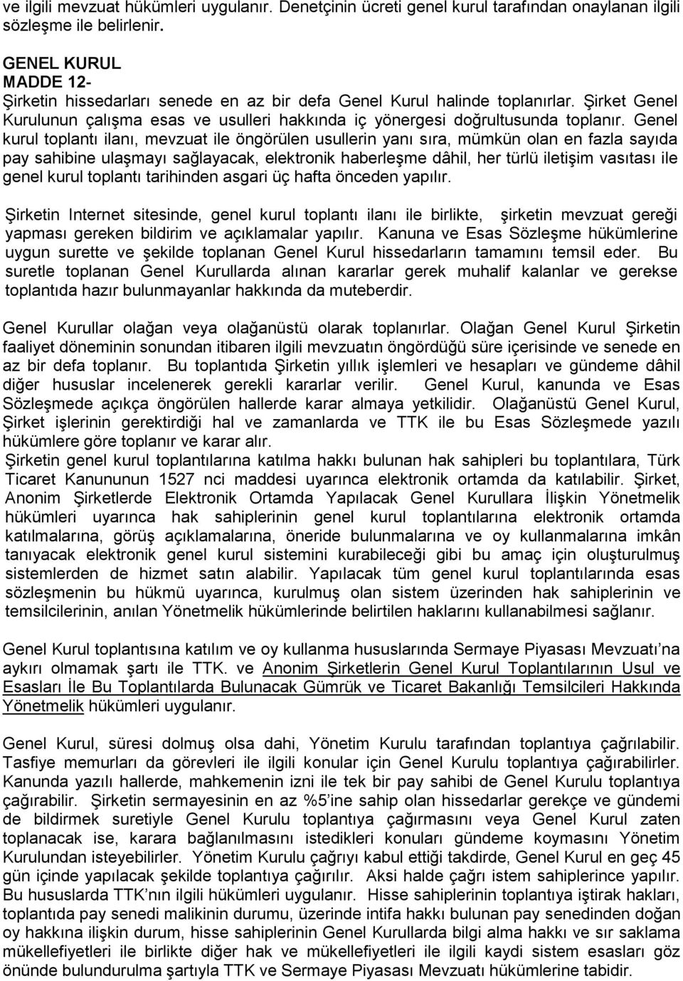 Genel kurul toplantı ilanı, mevzuat ile öngörülen usullerin yanı sıra, mümkün olan en fazla sayıda pay sahibine ulaşmayı sağlayacak, elektronik haberleşme dâhil, her türlü iletişim vasıtası ile genel