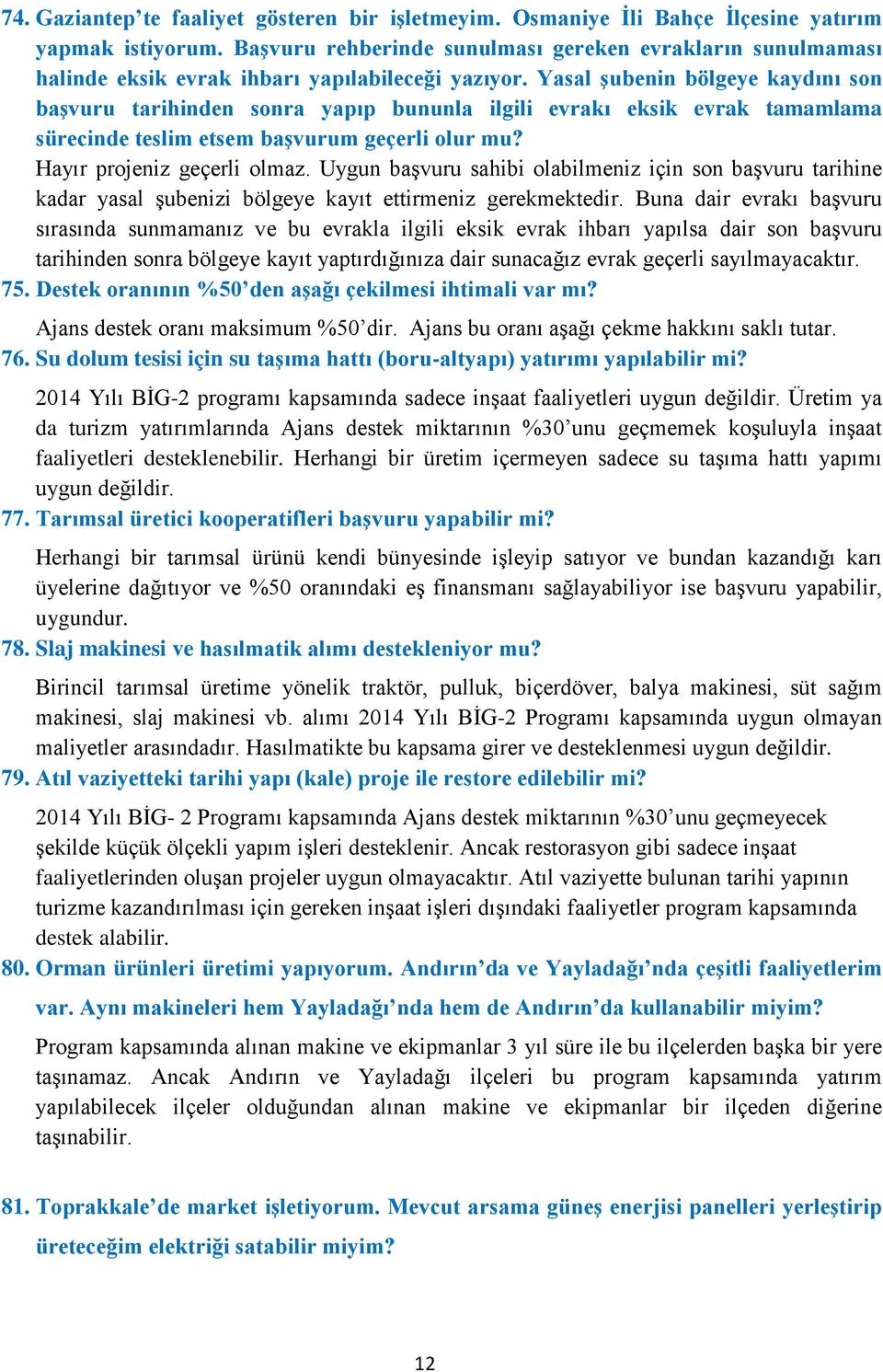 Yasal şubenin bölgeye kaydını son başvuru tarihinden sonra yapıp bununla ilgili evrakı eksik evrak tamamlama sürecinde teslim etsem başvurum geçerli olur mu? Hayır projeniz geçerli olmaz.