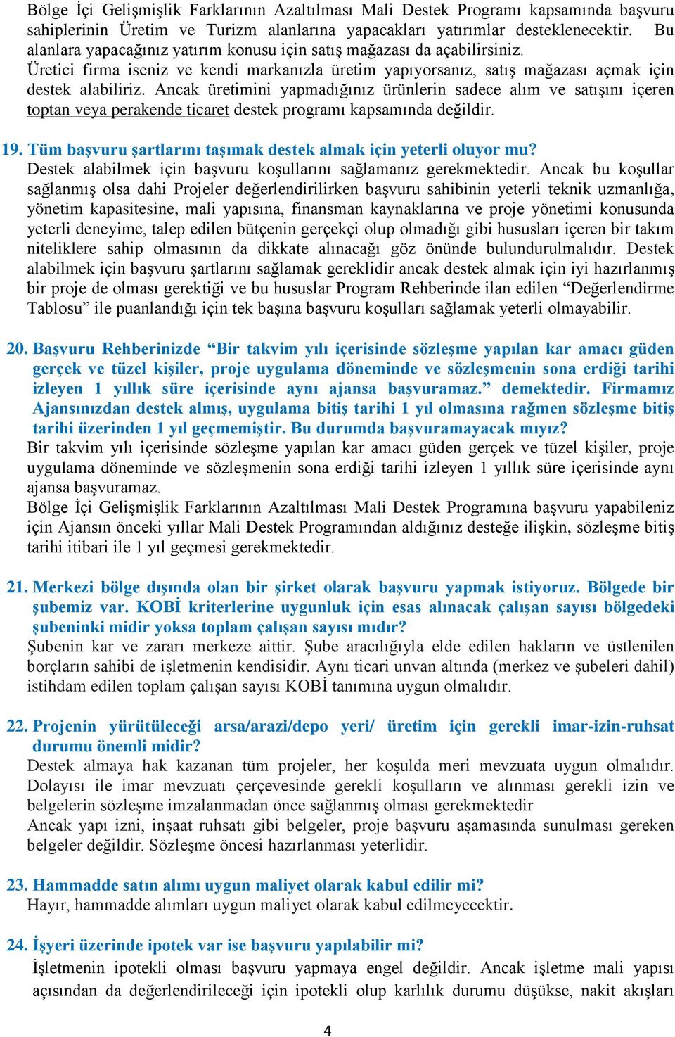 Ancak üretimini yapmadığınız ürünlerin sadece alım ve satışını içeren toptan veya perakende ticaret destek programı kapsamında değildir. 19.