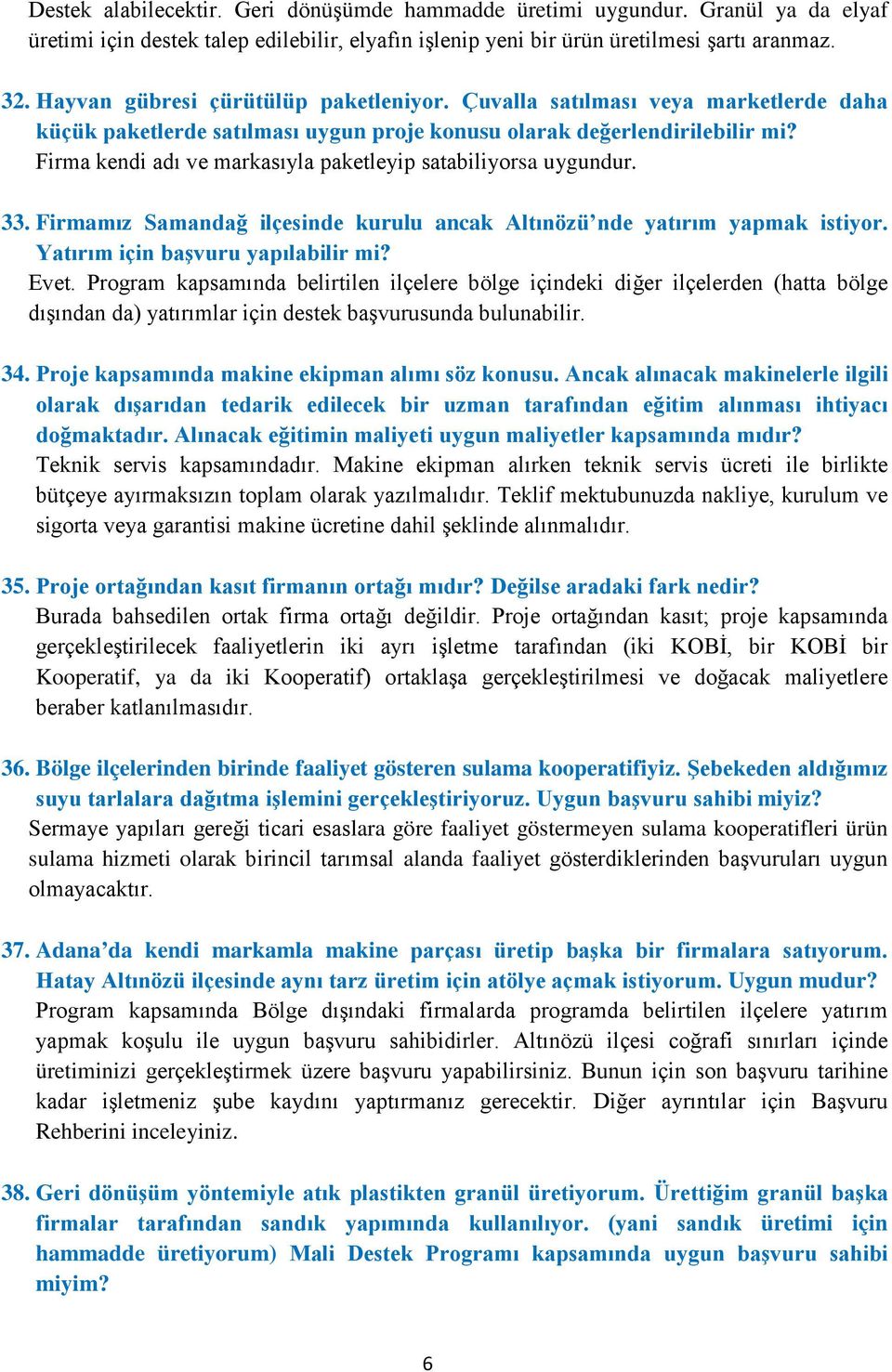 Firma kendi adı ve markasıyla paketleyip satabiliyorsa uygundur. 33. Firmamız Samandağ ilçesinde kurulu ancak Altınözü nde yatırım yapmak istiyor. Yatırım için başvuru yapılabilir mi? Evet.