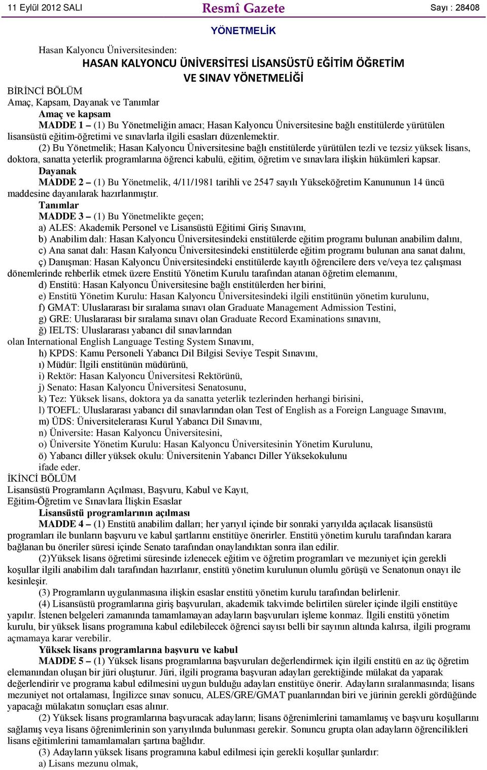 (2) Bu Yönetmelik; Hasan Kalyoncu Üniversitesine bağlı enstitülerde yürütülen tezli ve tezsiz yüksek lisans, doktora, sanatta yeterlik programlarına öğrenci kabulü, eğitim, öğretim ve sınavlara