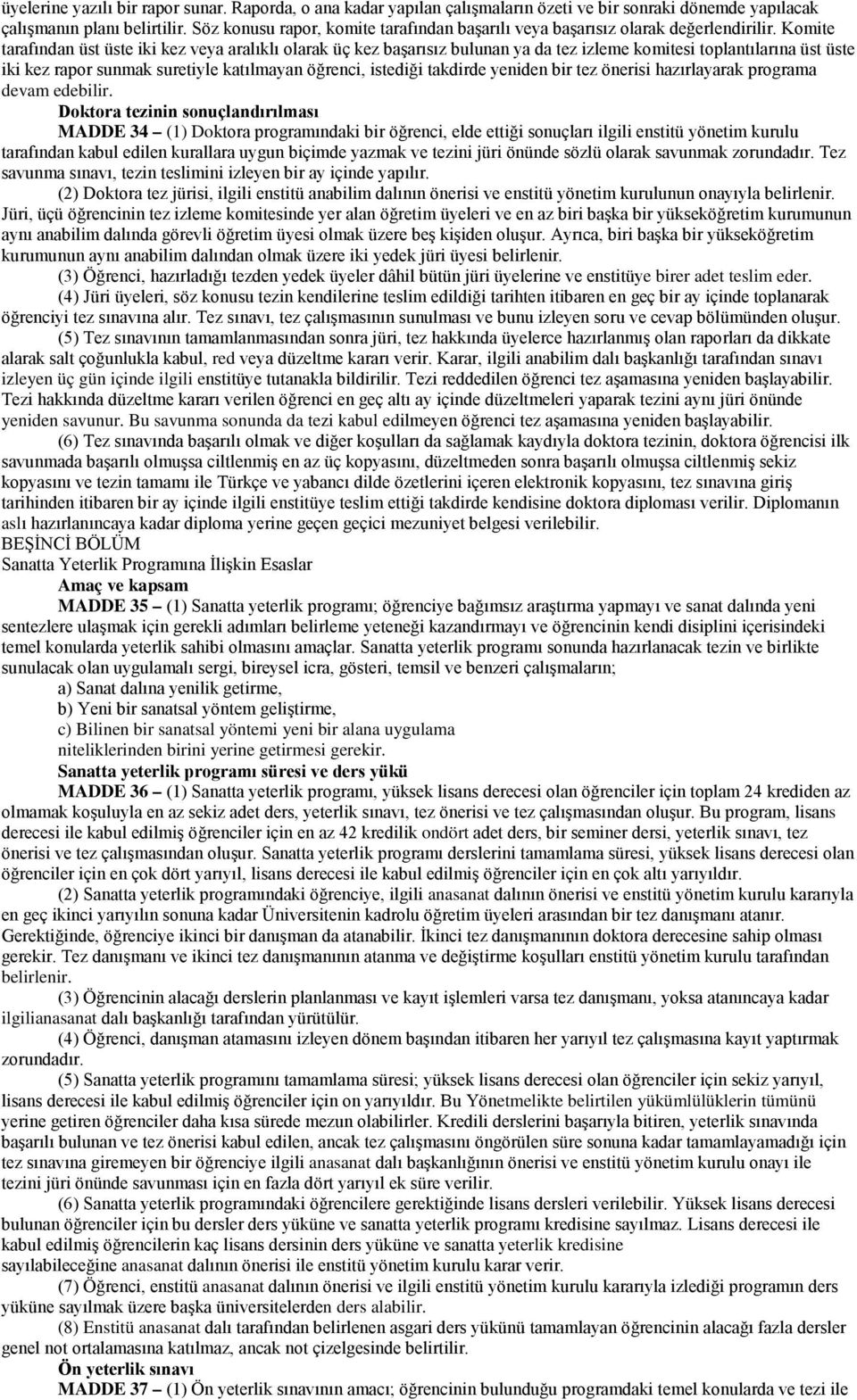 Komite tarafından üst üste iki kez veya aralıklı olarak üç kez başarısız bulunan ya da tez izleme komitesi toplantılarına üst üste iki kez rapor sunmak suretiyle katılmayan öğrenci, istediği takdirde