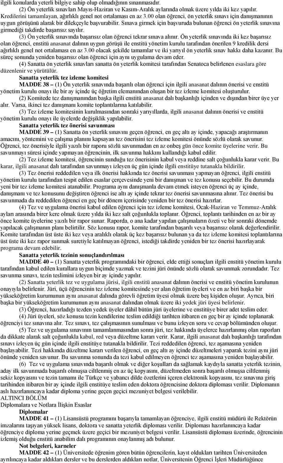 Sınava girmek için başvuruda bulunan öğrenci ön yeterlik sınavına girmediği takdirde başarısız sayılır. (3) Ön yeterlik sınavında başarısız olan öğrenci tekrar sınava alınır.