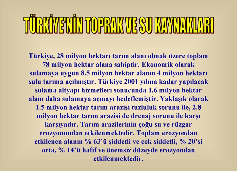 6 milyon hektar alanı daha sulamaya açmayı hedeflemiştir. Yaklaşık olarak 1.5 milyon hektar tarım arazisi tuzluluk sorunu ile, 2.