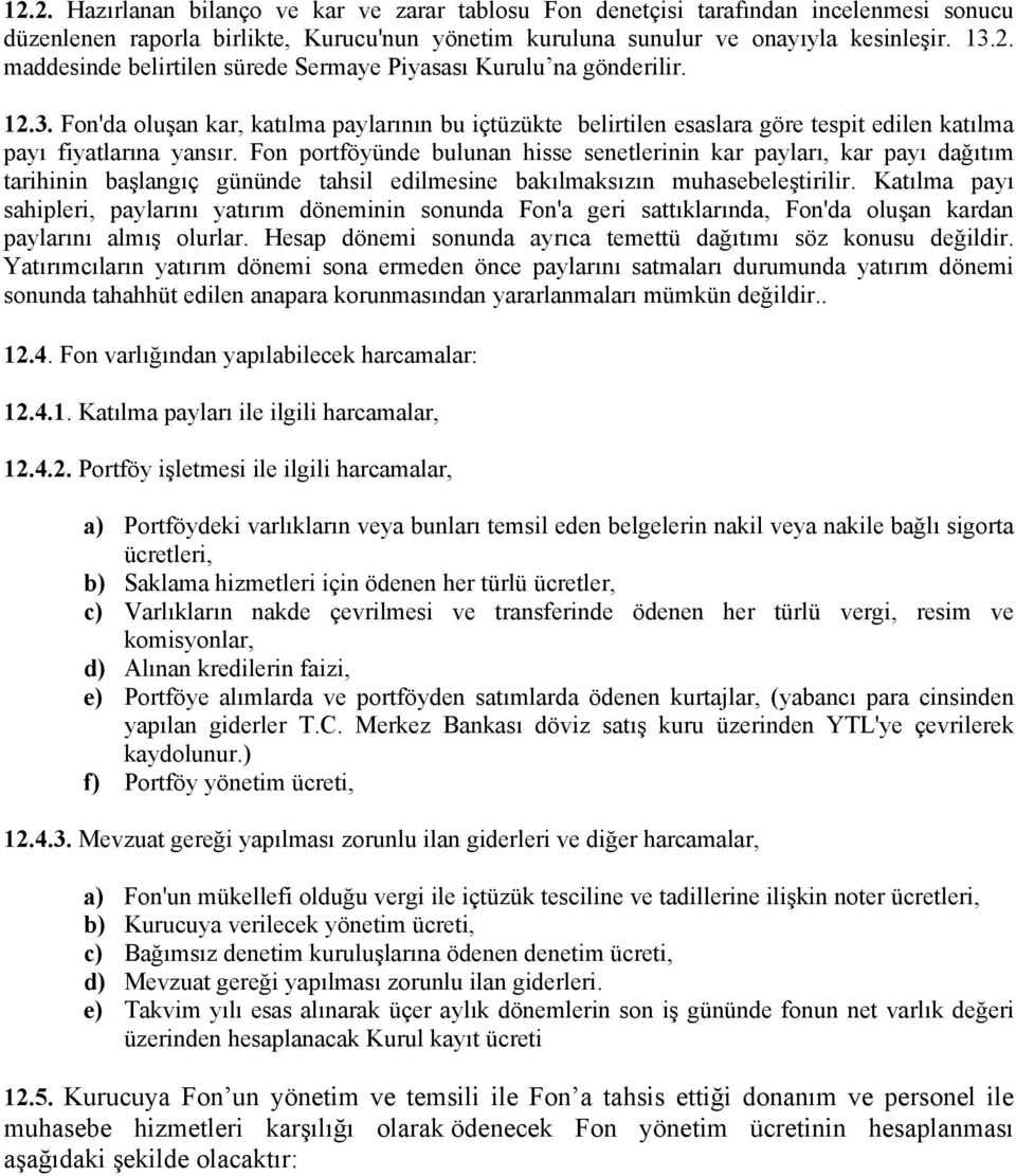 Fon portföyünde bulunan hisse senetlerinin kar payları, kar payı dağıtım tarihinin başlangıç gününde tahsil edilmesine bakılmaksızın muhasebeleştirilir.