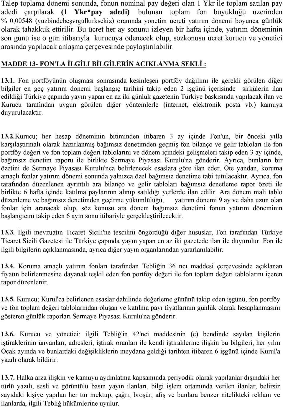 Bu ücret her ay sonunu izleyen bir hafta içinde, yatırım döneminin son günü ise o gün itibarıyla kurucuya ödenecek olup, sözkonusu ücret kurucu ve yönetici arasında yapılacak anlaşma çerçevesinde