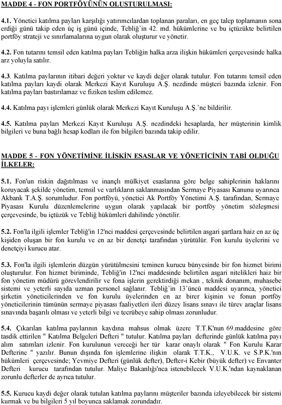 Fon tutarını temsil eden katılma payları Tebliğin halka arza ilişkin hükümleri çerçevesinde halka arz yoluyla satılır. 4.3. Katılma paylarının itibari değeri yoktur ve kaydi değer olarak tutulur.