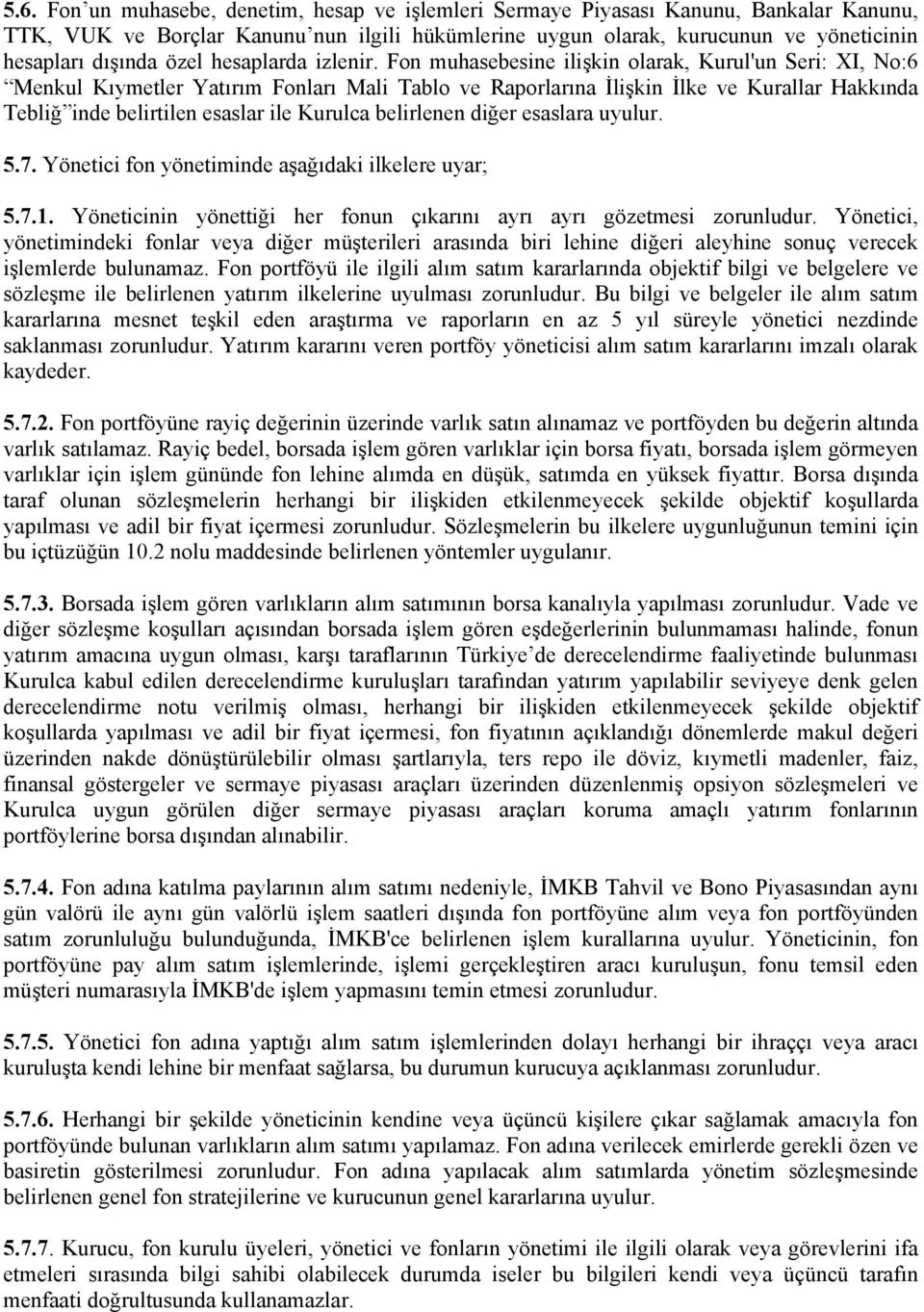 Fon muhasebesine ilişkin olarak, Kurul'un Seri: XI, No:6 Menkul Kıymetler Yatırım Fonları Mali Tablo ve Raporlarına İlişkin İlke ve Kurallar Hakkında Tebliğ inde belirtilen esaslar ile Kurulca